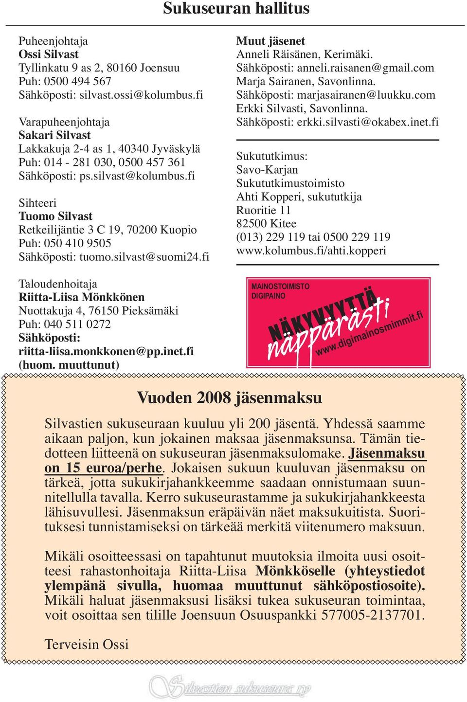 fi Sihteeri Tuomo Silvast Retkeilijäntie 3 C 19, 70200 Kuopio Puh: 050 410 9505 Sähköposti: tuomo.silvast@suomi24.fi Muut jäsenet Anneli Räisänen, Kerimäki. Sähköposti: anneli.raisanen@gmail.