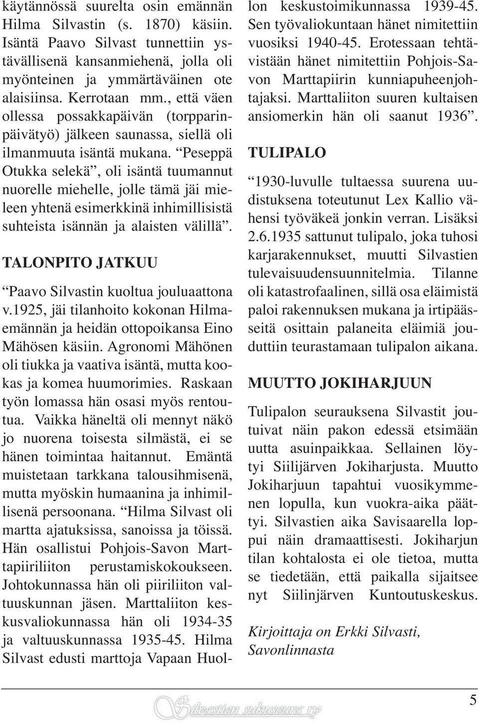 Peseppä Otukka selekä, oli isäntä tuumannut nuorelle miehelle, jolle tämä jäi mieleen yhtenä esimerkkinä inhimillisistä suhteista isännän ja alaisten välillä.