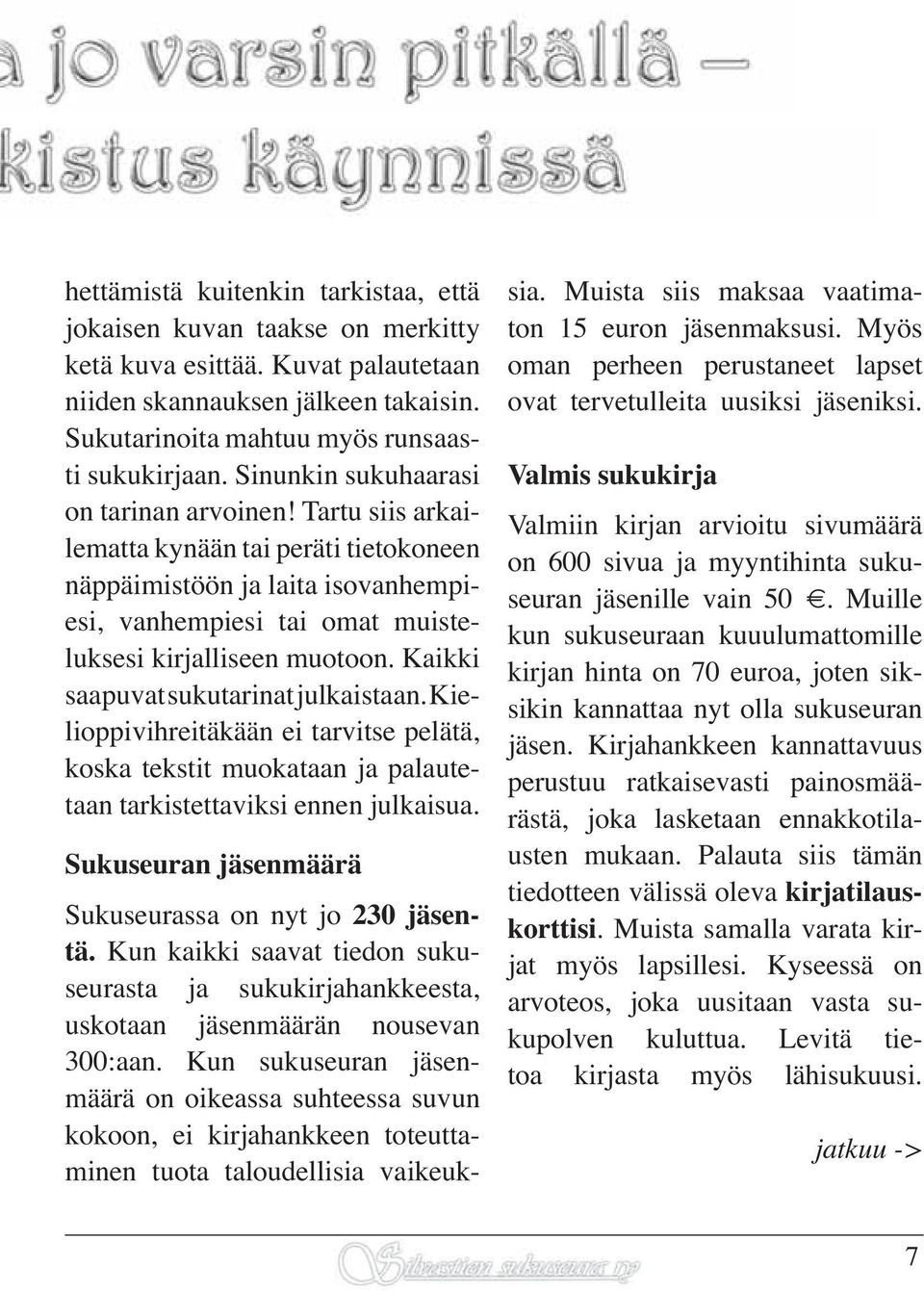 Kaikki saapuvat sukutarinat julkaistaan. Kielioppivihreitäkään ei tarvitse pelätä, koska tekstit muokataan ja palautetaan tarkistettaviksi ennen julkaisua.