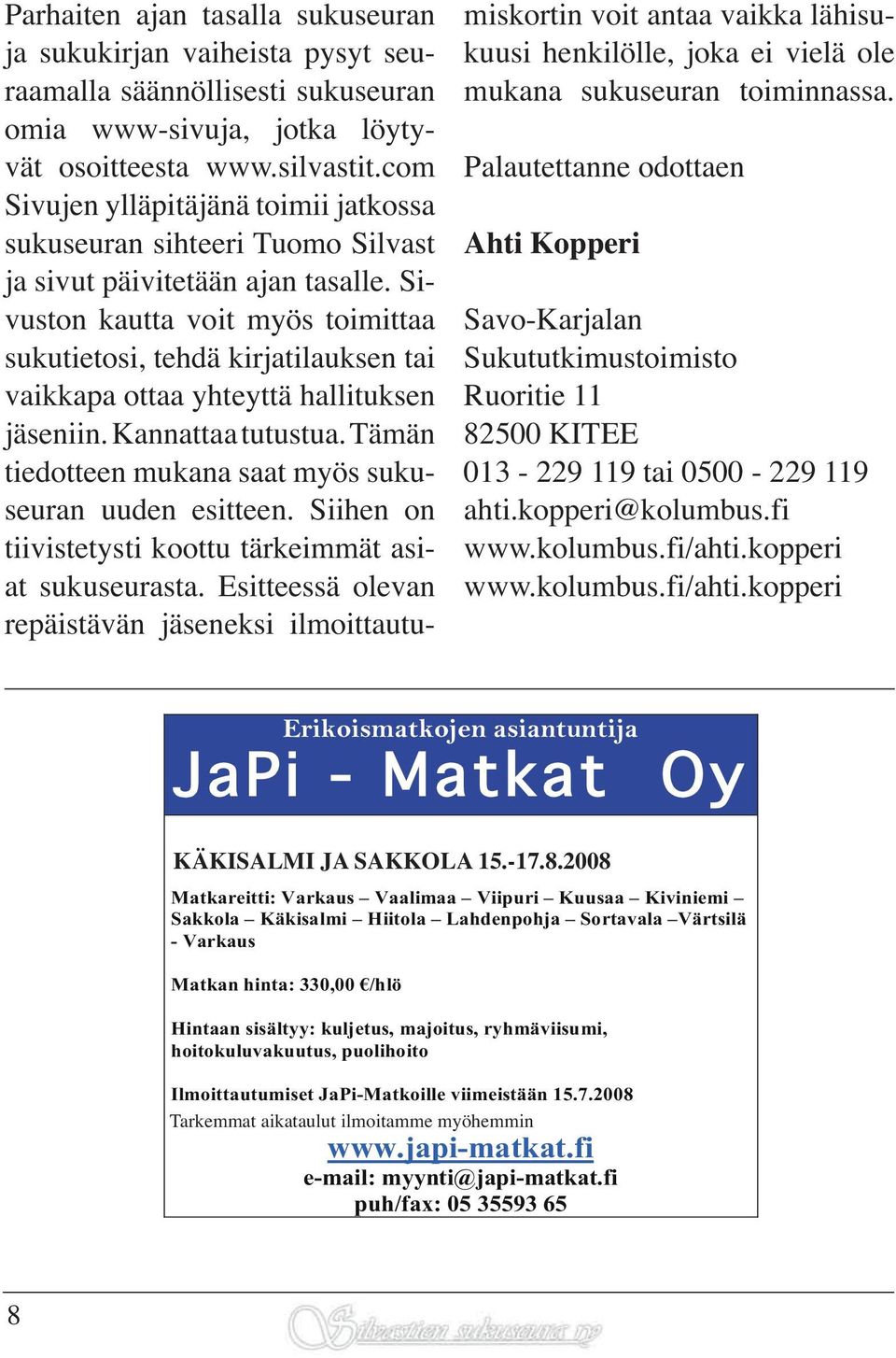 Sivuston kautta voit myös toimittaa sukutietosi, tehdä kirjatilauksen tai vaikkapa ottaa yhteyttä hallituksen jäseniin. Kannattaa tutustua. Tämän tiedotteen mukana saat myös sukuseuran uuden esitteen.