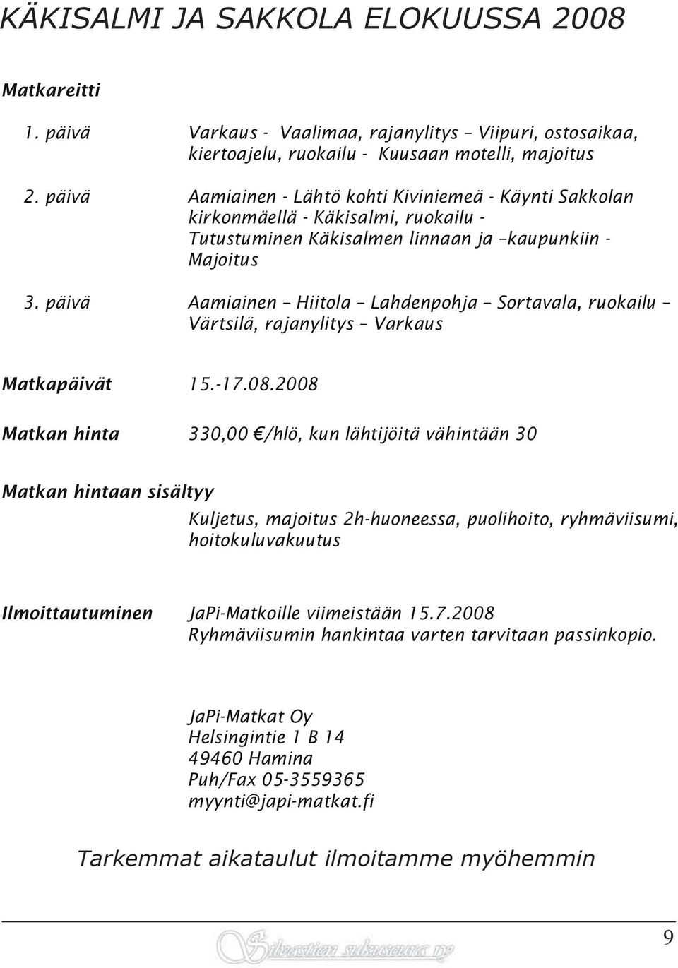 päivä Aamiainen Hiitola Lahdenpohja Sortavala, ruokailu Värtsilä, rajanylitys Varkaus Matkapäivät 15.-17.08.