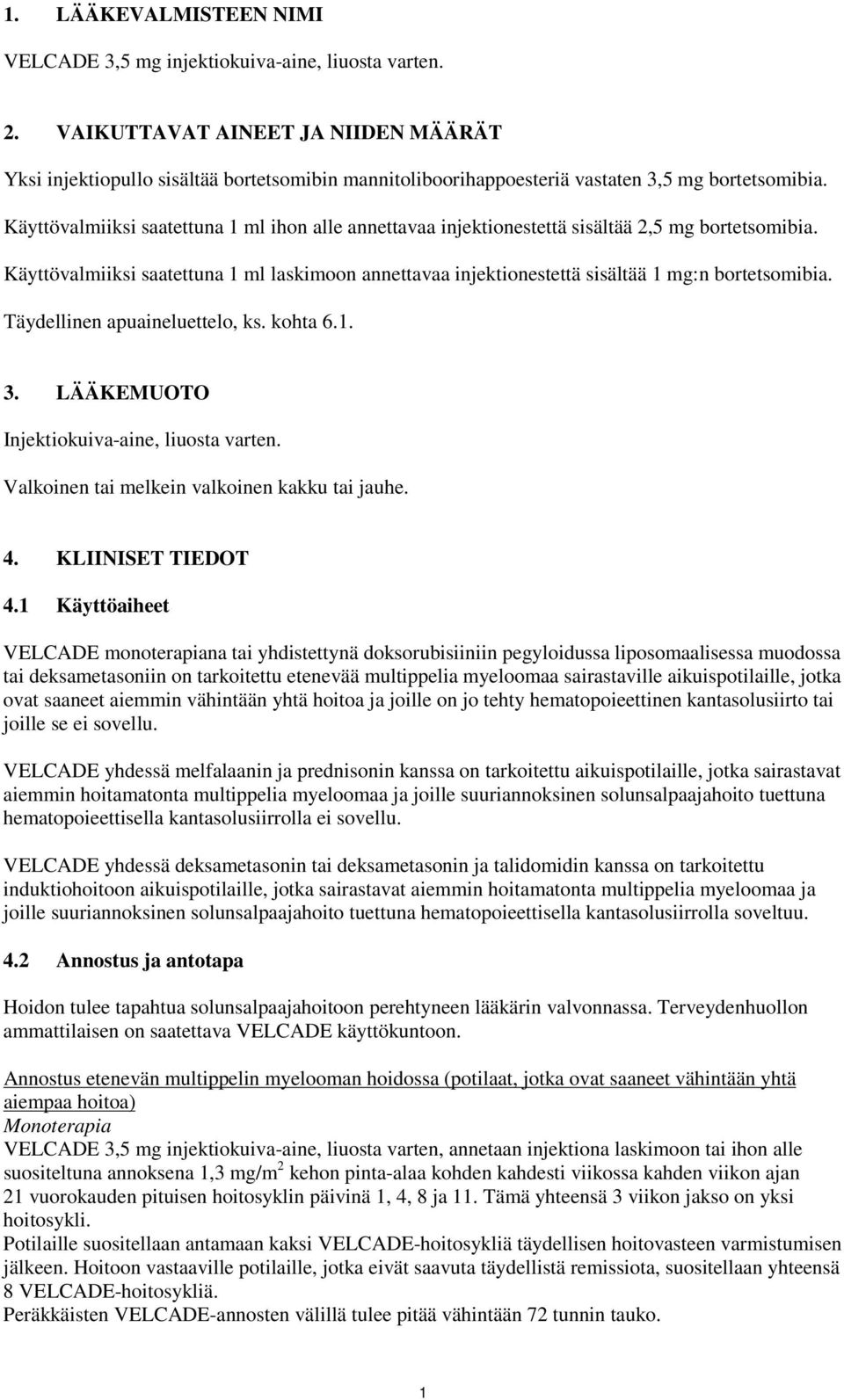 Käyttövalmiiksi saatettuna 1 ml ihon alle annettavaa injektionestettä sisältää 2,5 mg bortetsomibia.