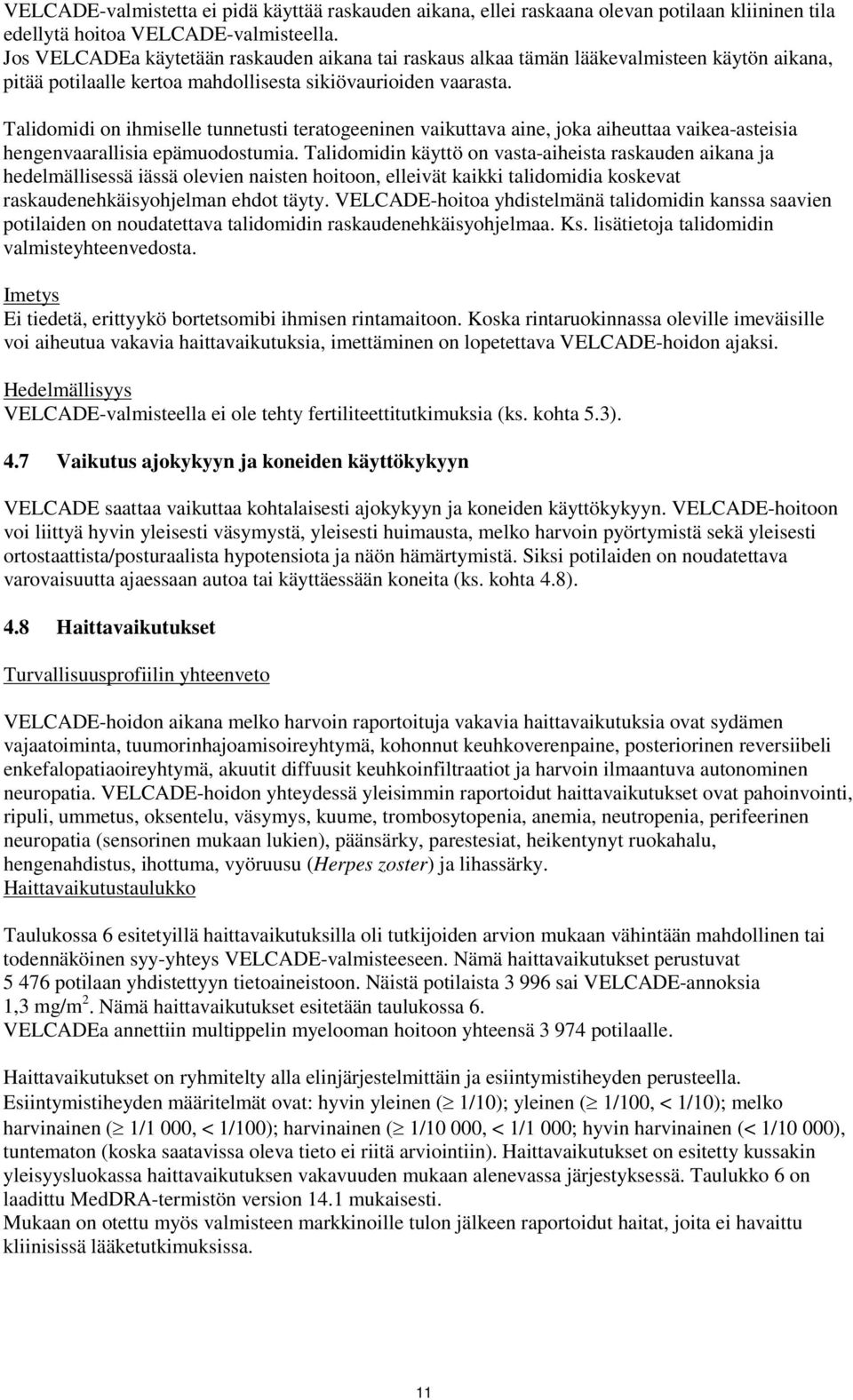 Talidomidi on ihmiselle tunnetusti teratogeeninen vaikuttava aine, joka aiheuttaa vaikea-asteisia hengenvaarallisia epämuodostumia.