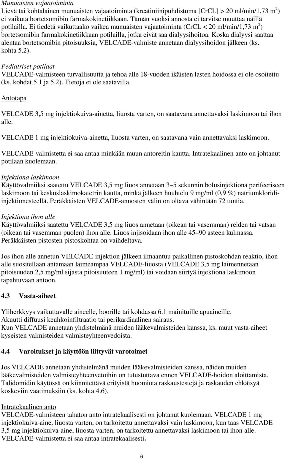 Ei tiedetä vaikuttaako vaikea munuaisten vajaatoiminta (CrCL < 20 ml/min/1,73 m 2 ) bortetsomibin farmakokinetiikkaan potilailla, jotka eivät saa dialyysihoitoa.