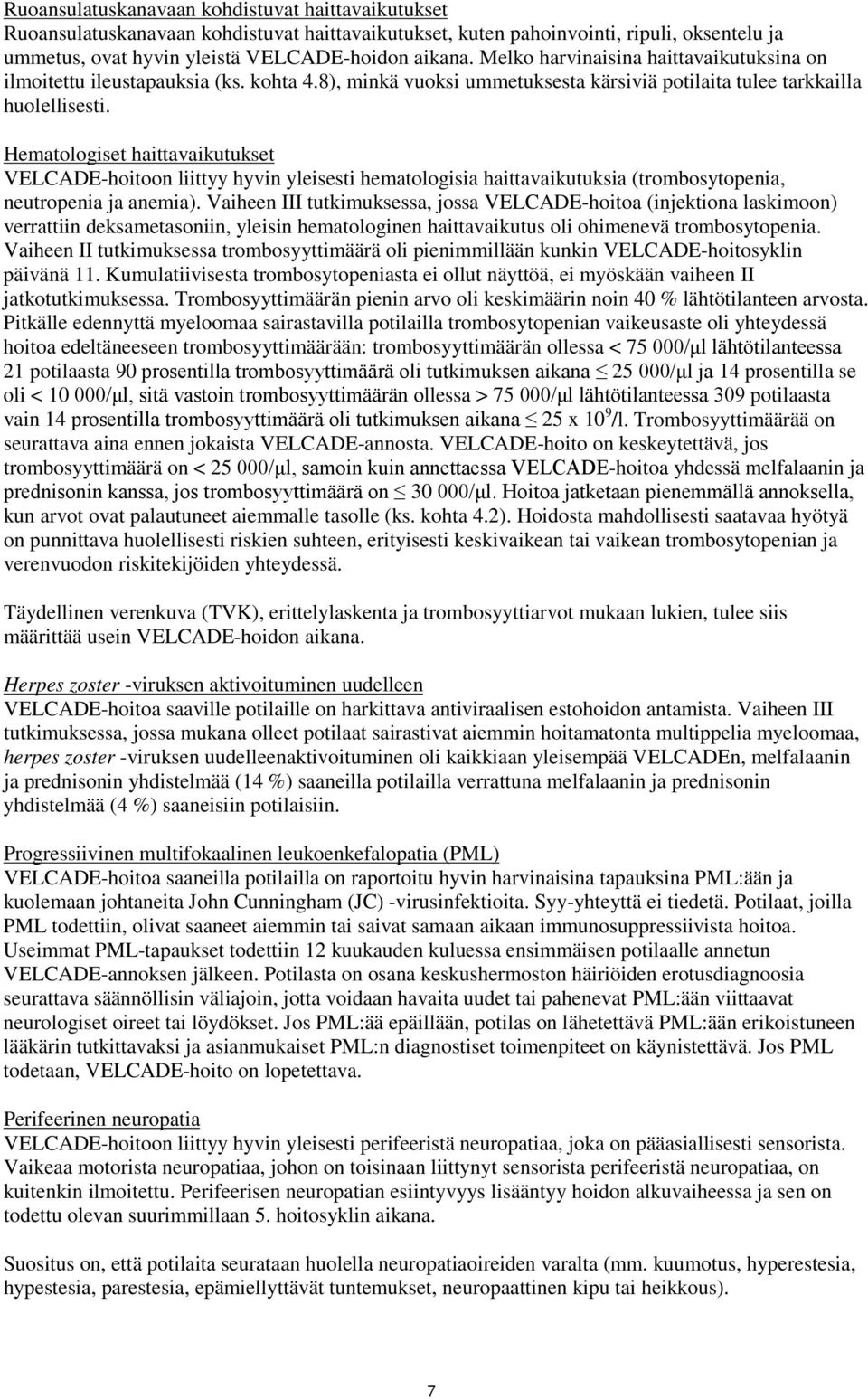 Hematologiset haittavaikutukset VELCADE-hoitoon liittyy hyvin yleisesti hematologisia haittavaikutuksia (trombosytopenia, neutropenia ja anemia).