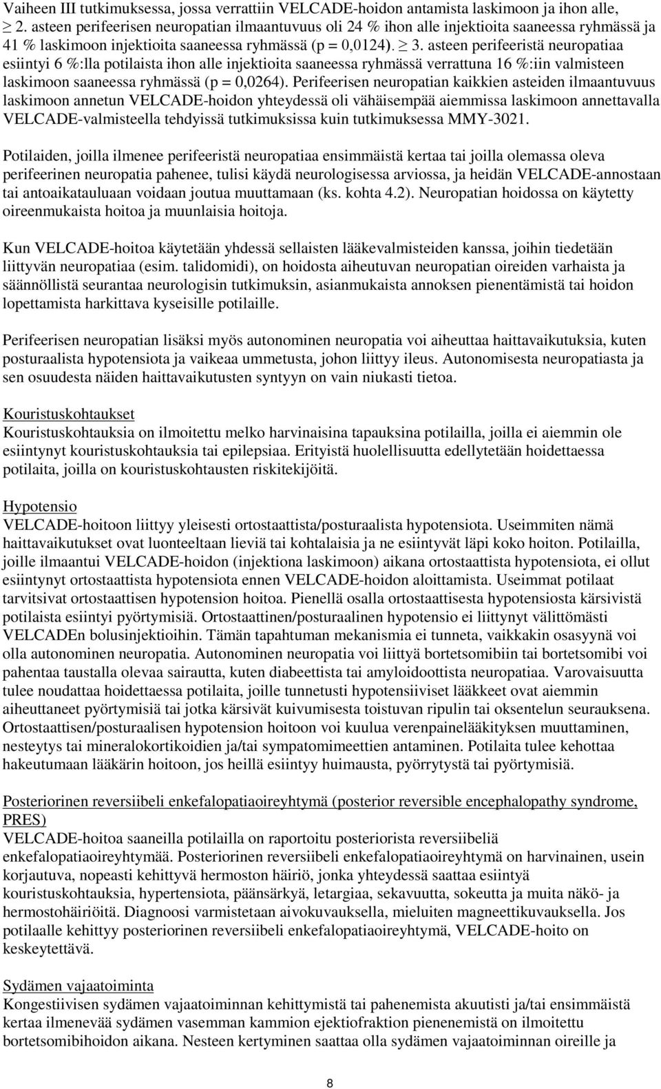 asteen perifeeristä neuropatiaa esiintyi 6 %:lla potilaista ihon alle injektioita saaneessa ryhmässä verrattuna 16 %:iin valmisteen laskimoon saaneessa ryhmässä (p = 0,0264).