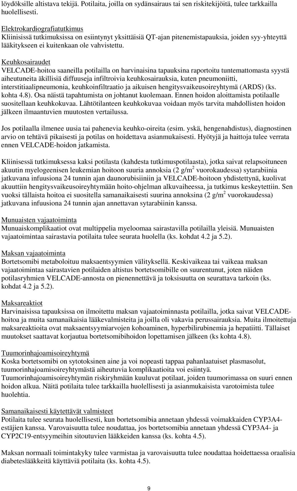 Keuhkosairaudet VELCADE-hoitoa saaneilla potilailla on harvinaisina tapauksina raportoitu tuntemattomasta syystä aiheutuneita äkillisiä diffuuseja infiltroivia keuhkosairauksia, kuten pneumoniitti,