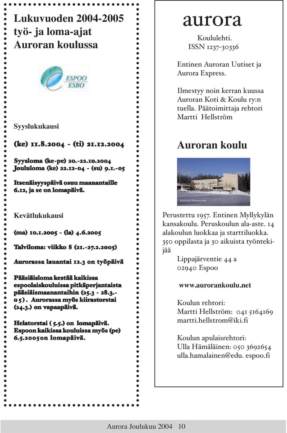 12, ja se on lomapäivä. Kevätlukukausi (ma) 10.1.2005 - (la) 4.6.2005.2005 Talvi alviloma: loma: viikk kko o 8 (21.-27 27.2.2005) Aur uror orassa lauantai 12.