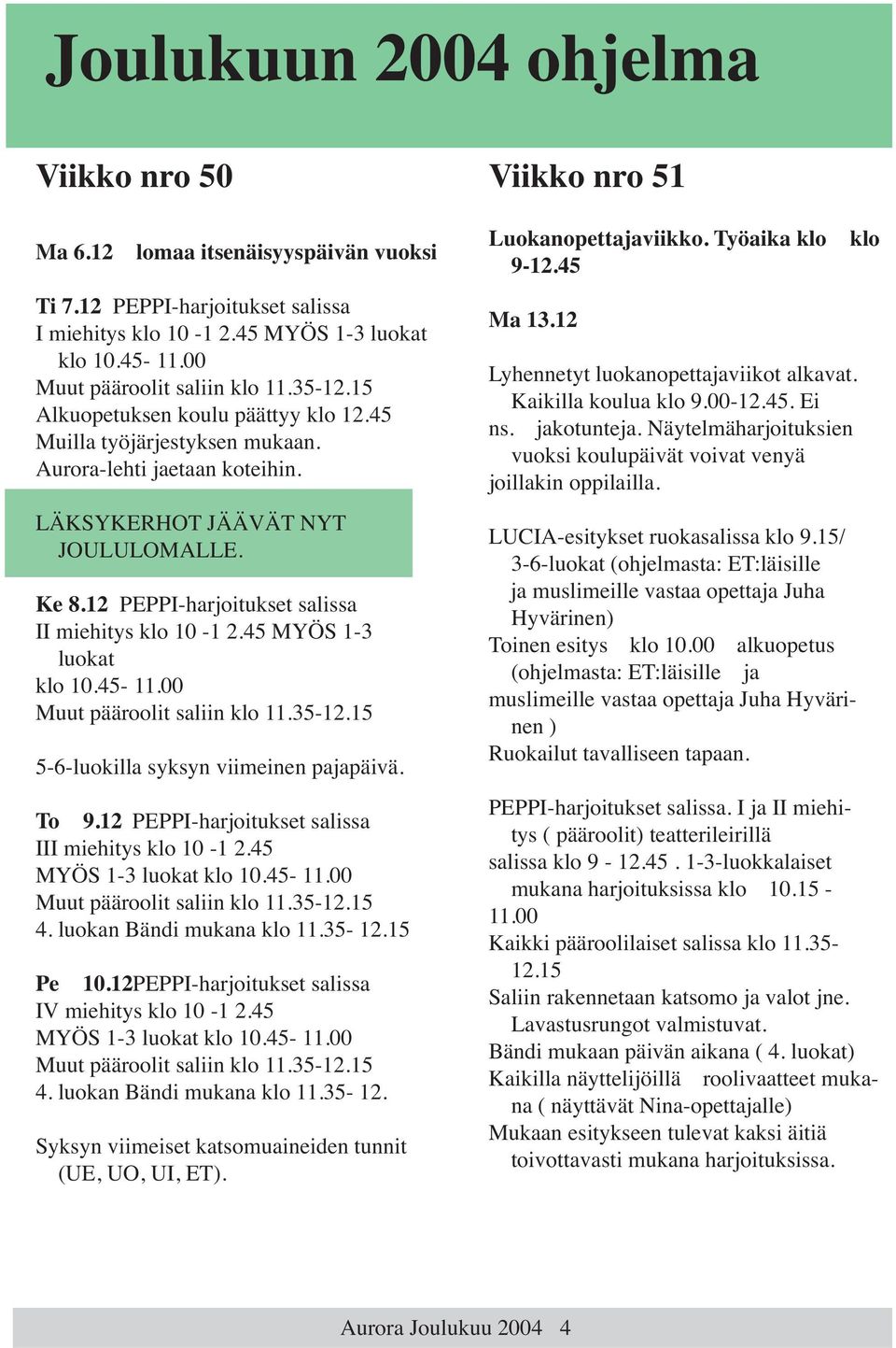 12 PEPPI-harjoitukset salissa II miehitys klo 10-1 2.45 MYÖS 1-3 luokat klo 10.45-11.00 Muut pääroolit saliin klo 11.35-12.15 5-6-luokilla syksyn viimeinen pajapäivä. To 9.