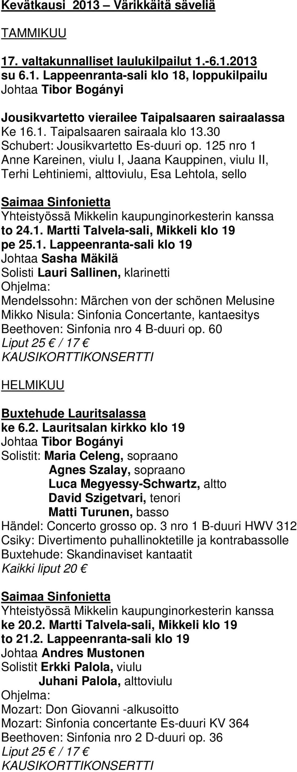 125 nro 1 Anne Kareinen, viulu I, Jaana Kauppinen, viulu II, Terhi Lehtiniemi, alttoviulu, Esa Lehtola, sello Saimaa Sinfonietta Yhteistyössä Mikkelin kaupunginorkesterin kanssa to 24.1. Martti Talvela-sali, Mikkeli klo 19 pe 25.