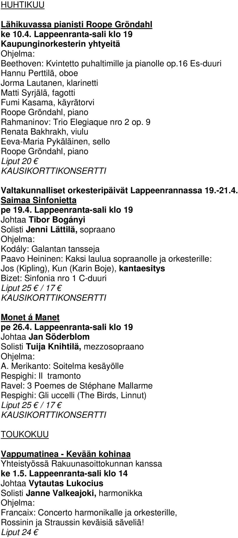 9 Renata Bakhrakh, viulu Eeva-Maria Pykäläinen, sello Roope Gröndahl, piano Liput 20 KAUSIKORTTIKONSERTTI Valtakunnalliset orkesteripäivät Lappeenrannassa 19.-21.4.