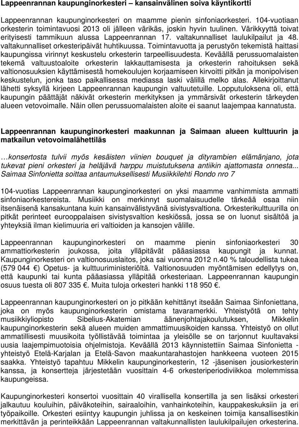 valtakunnalliset orkesteripäivät huhtikuussa. Toimintavuotta ja perustyön tekemistä haittasi kaupungissa virinnyt keskustelu orkesterin tarpeellisuudesta.