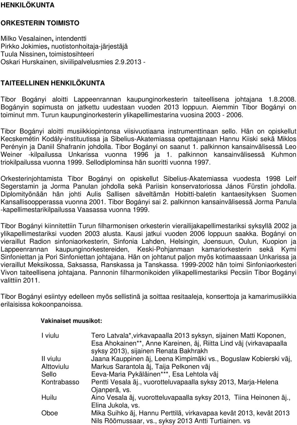 Aiemmin Tibor Bogányi on toiminut mm. Turun kaupunginorkesterin ylikapellimestarina vuosina 2003-2006. Tibor Bogányi aloitti musiikkiopintonsa viisivuotiaana instrumenttinaan sello.