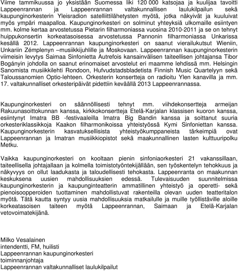 kolme kertaa arvostetussa Pietarin filharmoniassa vuosina 2010-2011 ja se on tehnyt huippukonsertin korkeatasoisessa arvostetussa Pannonin filharmoniassa Unkarissa kesällä 2012.