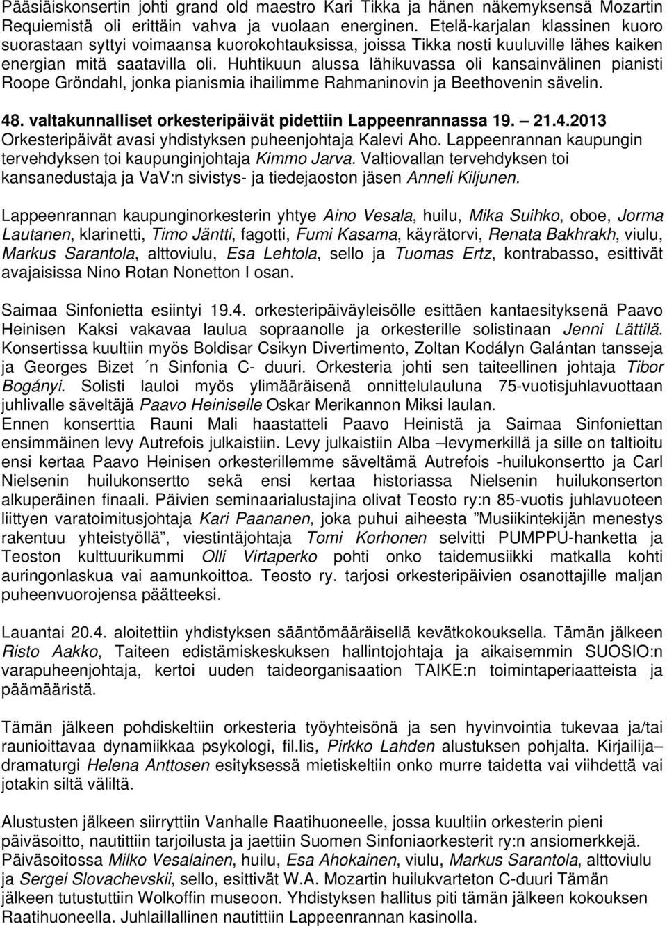 Huhtikuun alussa lähikuvassa oli kansainvälinen pianisti Roope Gröndahl, jonka pianismia ihailimme Rahmaninovin ja Beethovenin sävelin. 48.