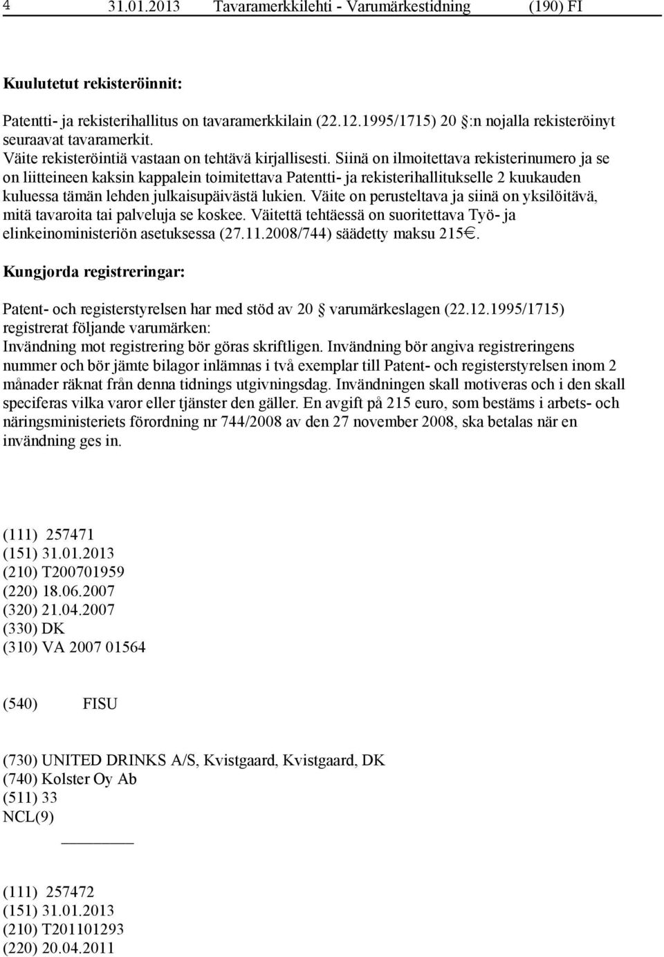 Siinä on ilmoitettava rekisterinumero ja se on liitteineen kaksin kappalein toimitettava Patentti- ja rekisterihallitukselle 2 kuukauden kuluessa tämän lehden julkaisupäivästä lukien.