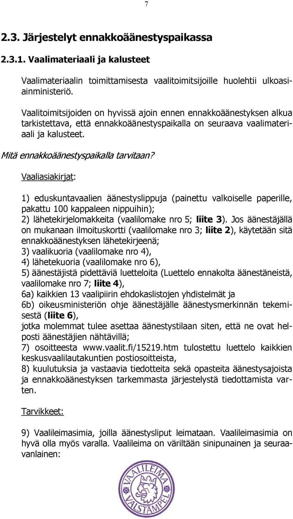 Vaaliasiakirjat: 1) eduskuntavaalien äänestyslippuja (painettu valkoiselle paperille, pakattu 100 kappaleen nippuihin); 2) lähetekirjelomakkeita (vaalilomake nro 5; liite 3).