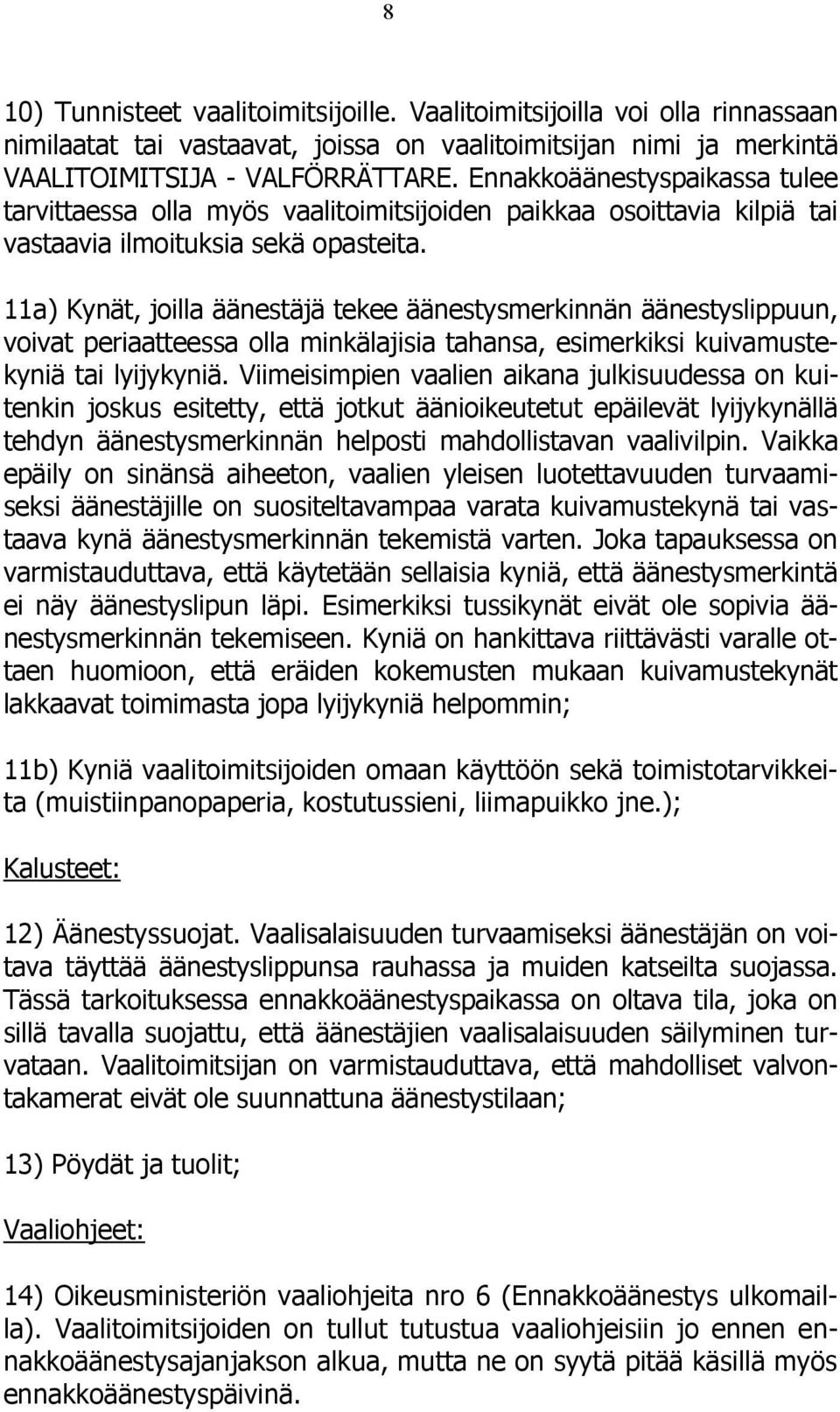 11a) Kynät, joilla äänestäjä tekee äänestysmerkinnän äänestyslippuun, voivat periaatteessa olla minkälajisia tahansa, esimerkiksi kuivamustekyniä tai lyijykyniä.