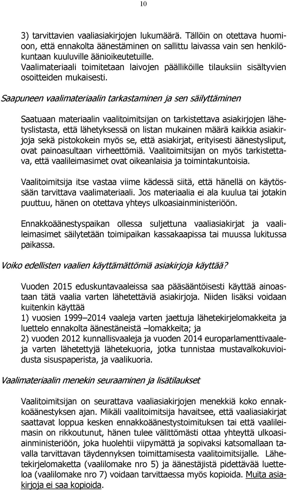 Saapuneen vaalimateriaalin tarkastaminen ja sen säilyttäminen Saatuaan materiaalin vaalitoimitsijan on tarkistettava asiakirjojen lähetyslistasta, että lähetyksessä on listan mukainen määrä kaikkia