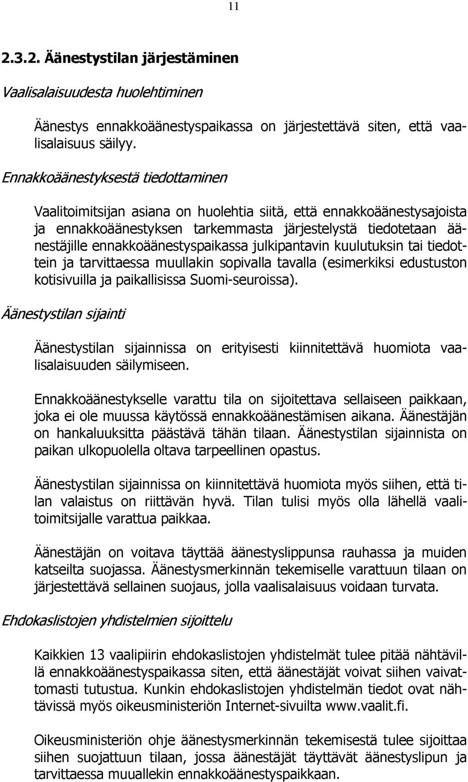 ennakkoäänestyspaikassa julkipantavin kuulutuksin tai tiedottein ja tarvittaessa muullakin sopivalla tavalla (esimerkiksi edustuston kotisivuilla ja paikallisissa Suomi-seuroissa).