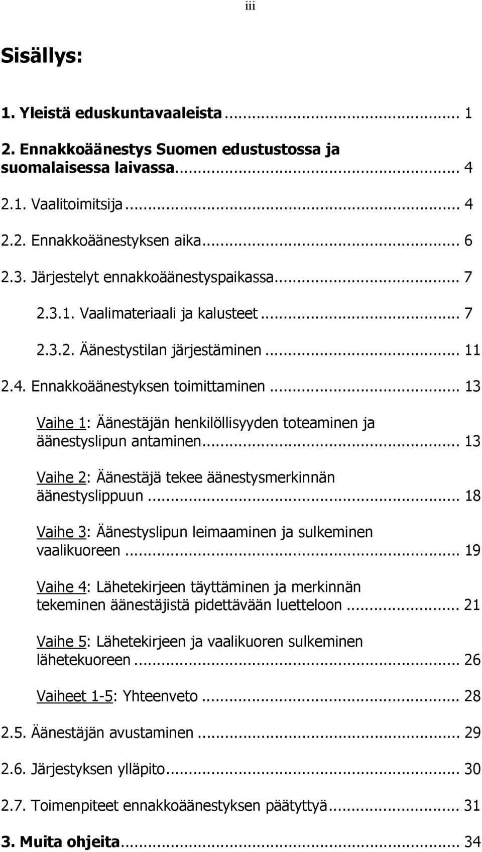 .. 13 Vaihe 1: Äänestäjän henkilöllisyyden toteaminen ja äänestyslipun antaminen... 13 Vaihe 2: Äänestäjä tekee äänestysmerkinnän äänestyslippuun.