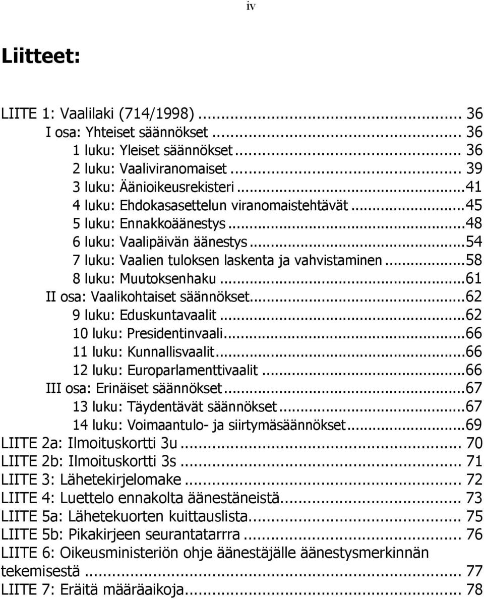 .. 61 II osa: Vaalikohtaiset säännökset... 62 9 luku: Eduskuntavaalit... 62 10 luku: Presidentinvaali... 66 11 luku: Kunnallisvaalit... 66 12 luku: Europarlamenttivaalit.