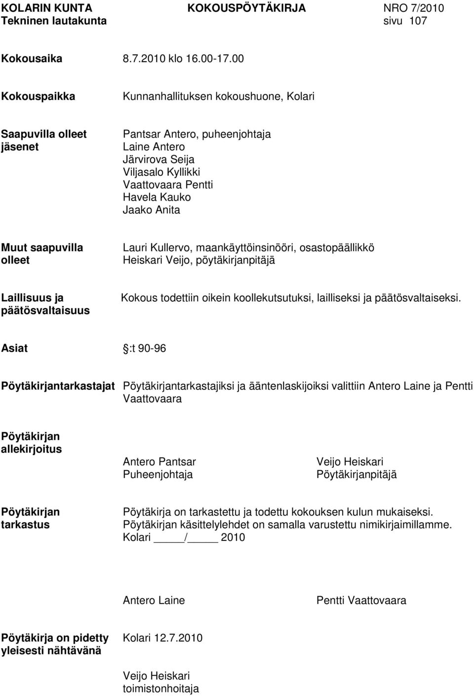 Anita Muut saapuvilla olleet Lauri Kullervo, maankäyttöinsinööri, osastopäällikkö Heiskari Veijo, pöytäkirjanpitäjä Laillisuus ja päätösvaltaisuus Kokous todettiin oikein koollekutsutuksi,