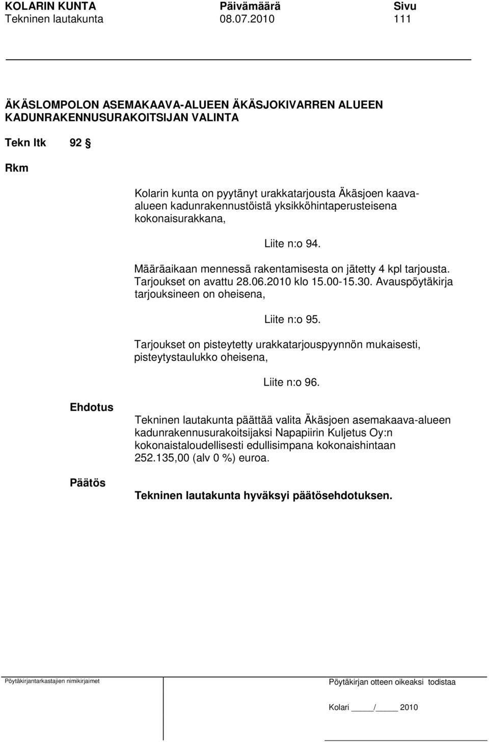 kadunrakennustöistä yksikköhintaperusteisena kokonaisurakkana, Liite n:o 94. Määräaikaan mennessä rakentamisesta on jätetty 4 kpl tarjousta. Tarjoukset on avattu 28.06.2010 klo 15.00-15.