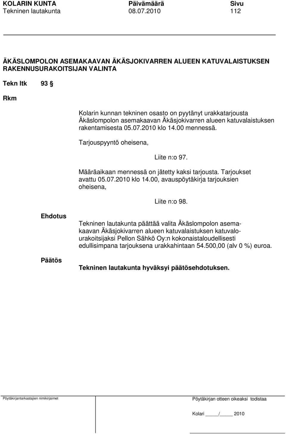 Äkäslompolon asemakaavan Äkäsjokivarren alueen katuvalaistuksen rakentamisesta 05.07.2010 klo 14.00 mennessä. Tarjouspyyntö oheisena, Liite n:o 97.
