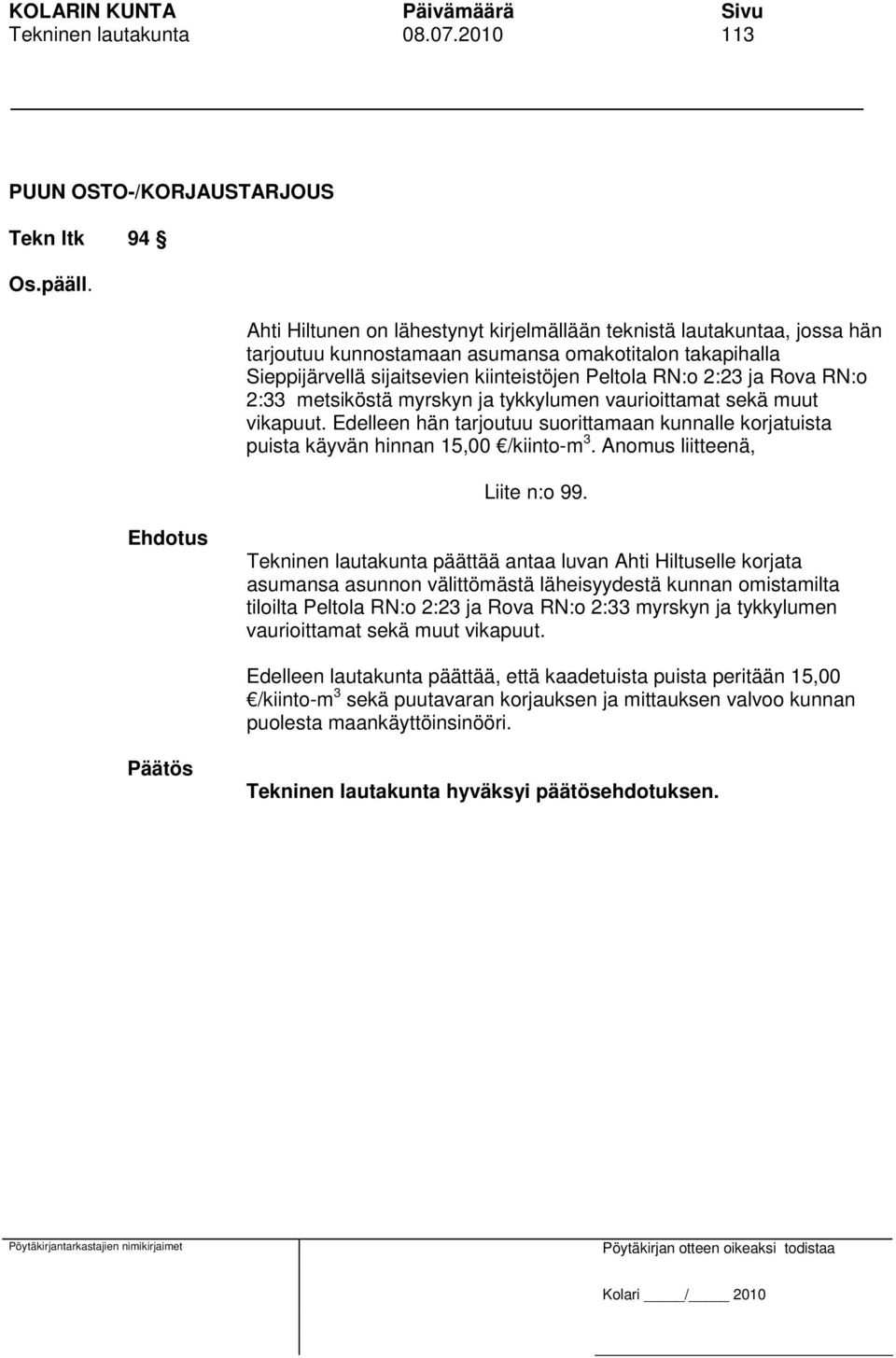 RN:o 2:33 metsiköstä myrskyn ja tykkylumen vaurioittamat sekä muut vikapuut. Edelleen hän tarjoutuu suorittamaan kunnalle korjatuista puista käyvän hinnan 15,00 /kiinto-m 3.