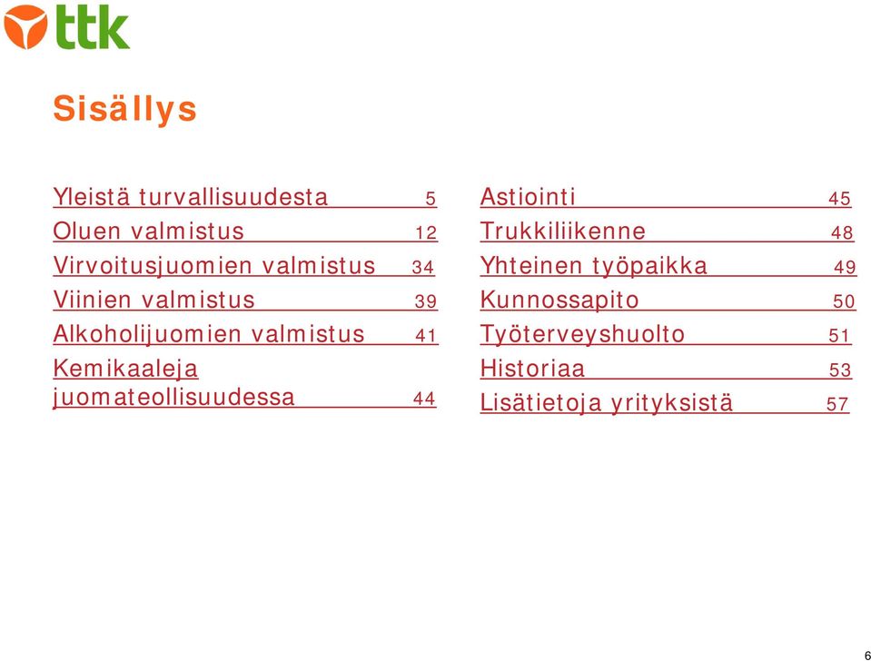 juomateollisuudessa 44 Astiointi 45 Trukkiliikenne 48 Yhteinen työpaikka