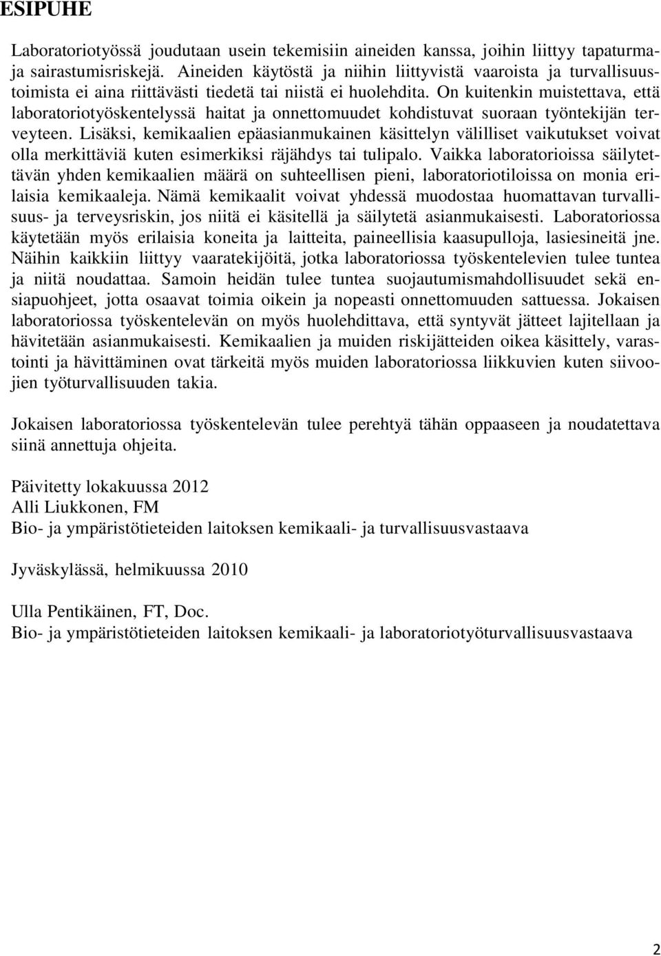 On kuitenkin muistettava, että laboratoriotyöskentelyssä haitat ja onnettomuudet kohdistuvat suoraan työntekijän terveyteen.