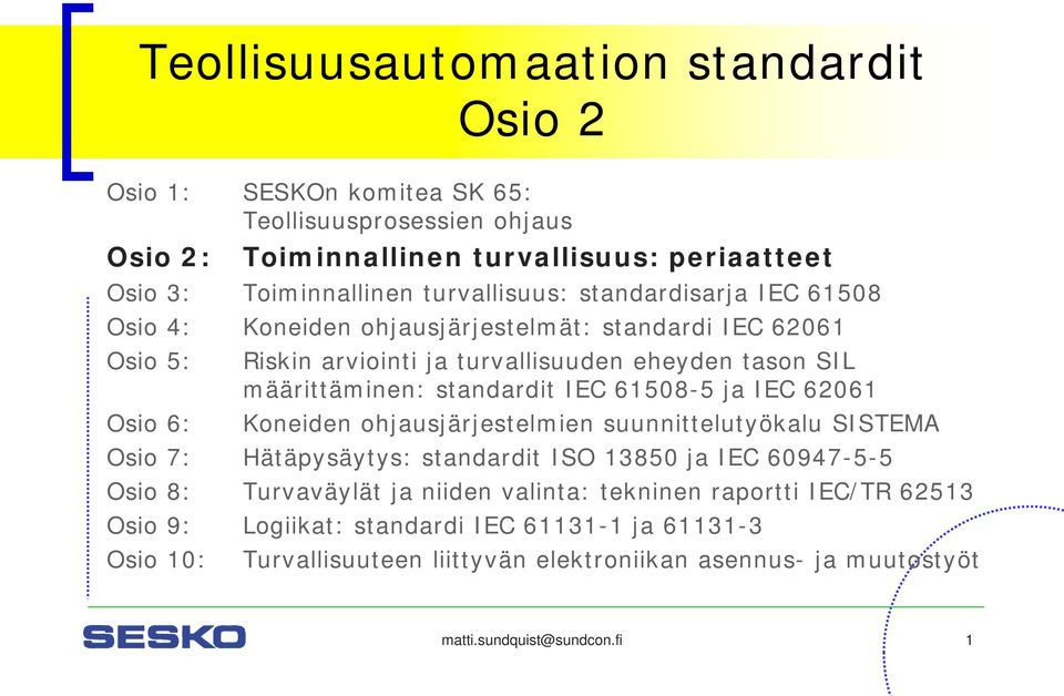 standardit IEC 61508-5 ja IEC 62061 Osio 6: Koneiden ohjausjärjestelmien suunnittelutyökalu SISTEMA Osio 7: Hätäpysäytys: standardit ISO 13850 ja IEC 60947-5-5 Osio 8: Turvaväylät