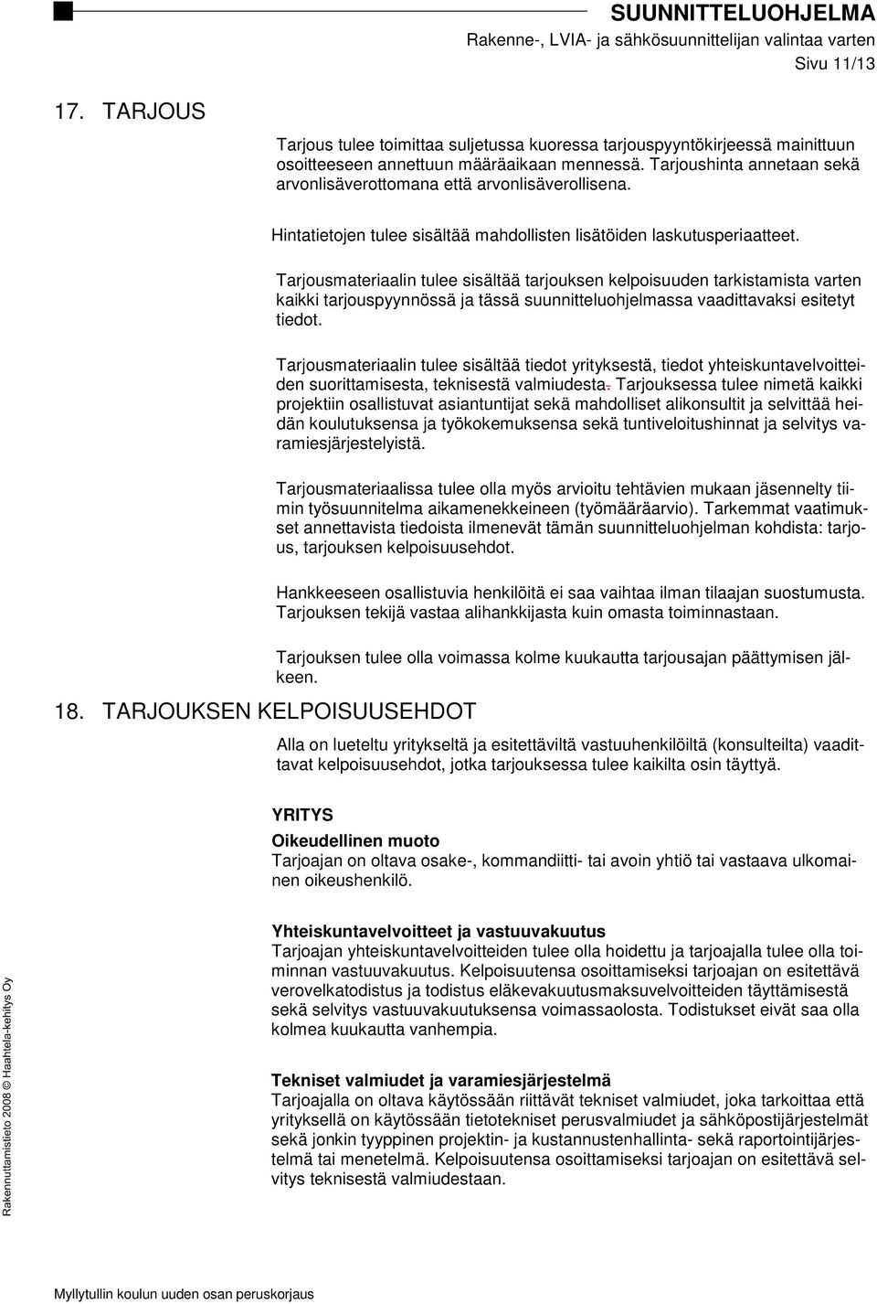 Tarjousmateriaalin tulee sisältää tarjouksen kelpoisuuden tarkistamista varten kaikki tarjouspyynnössä ja tässä suunnitteluohjelmassa vaadittavaksi esitetyt tiedot.