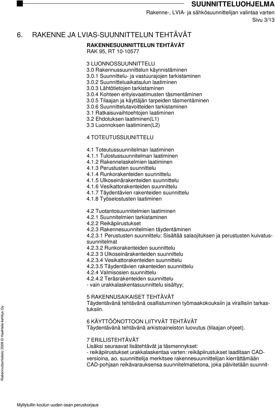 1 Ratkaisuvaihtoehtojen laatiminen 3.2 Ehdotuksen laatiminen(l1) 3.3 Luonnoksen laatiminen(l2) 4 TOTEUTUSSUUNITTELU 4.1 Toteutussuunnitelman laatiminen 4.1.1 Tulostussuunnitelman laatiminen 4.1.2 Rakennelaskelmien laatiminen 4.