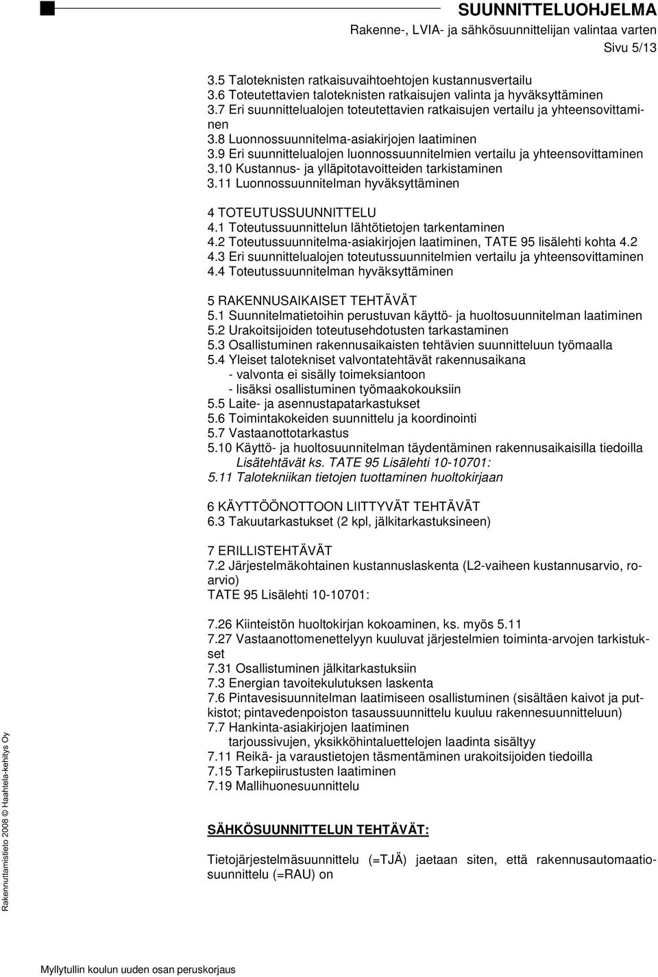 9 Eri suunnittelualojen luonnossuunnitelmien vertailu ja yhteensovittaminen 3.10 Kustannus- ja ylläpitotavoitteiden tarkistaminen 3.11 Luonnossuunnitelman hyväksyttäminen 4 TOTEUTUSSUUNNITTELU 4.