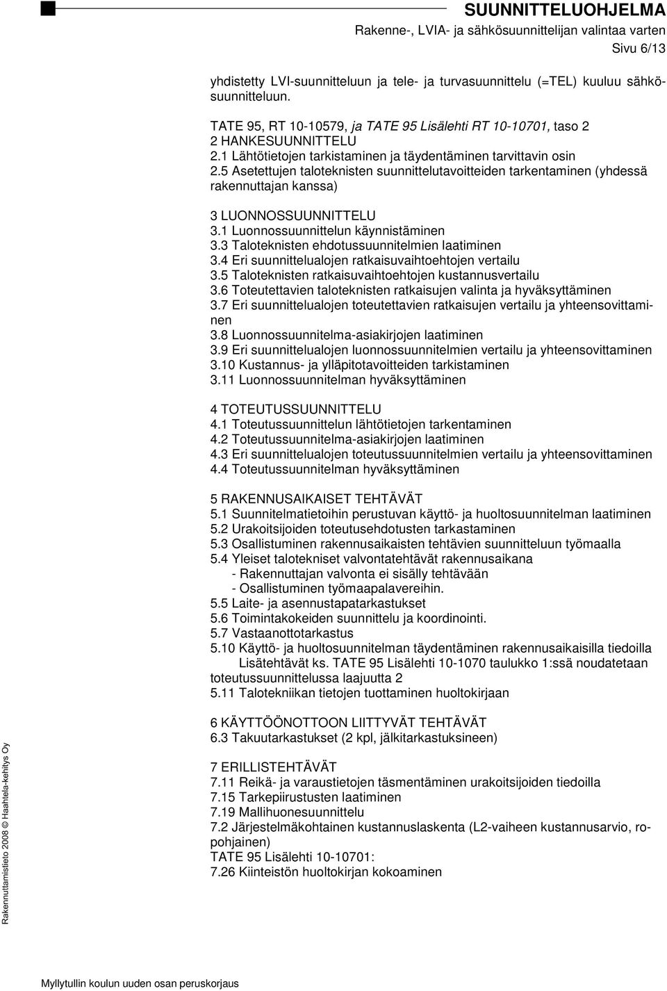 1 Luonnossuunnittelun käynnistäminen 3.3 Taloteknisten ehdotussuunnitelmien laatiminen 3.4 Eri suunnittelualojen ratkaisuvaihtoehtojen vertailu 3.