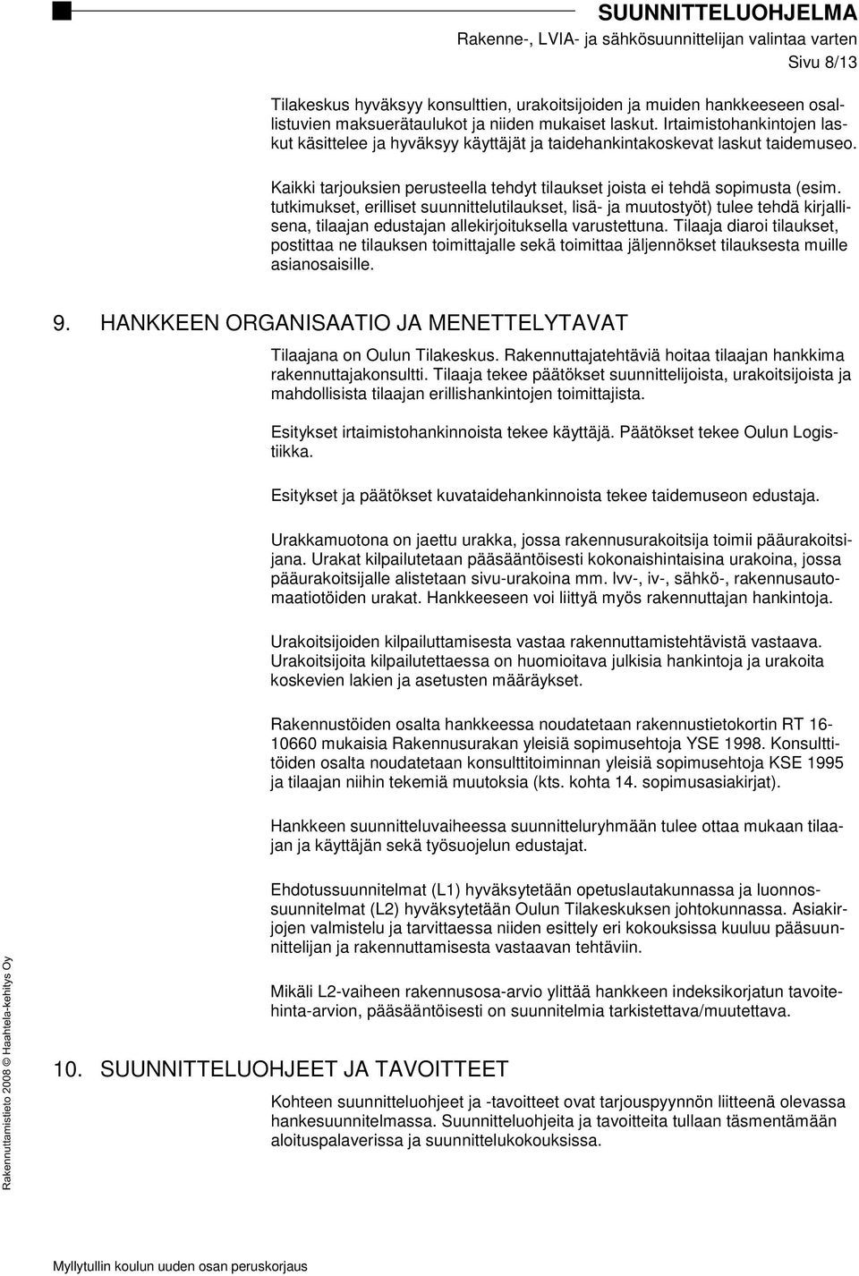 tutkimukset, erilliset suunnittelutilaukset, lisä- ja muutostyöt) tulee tehdä kirjallisena, tilaajan edustajan allekirjoituksella varustettuna.