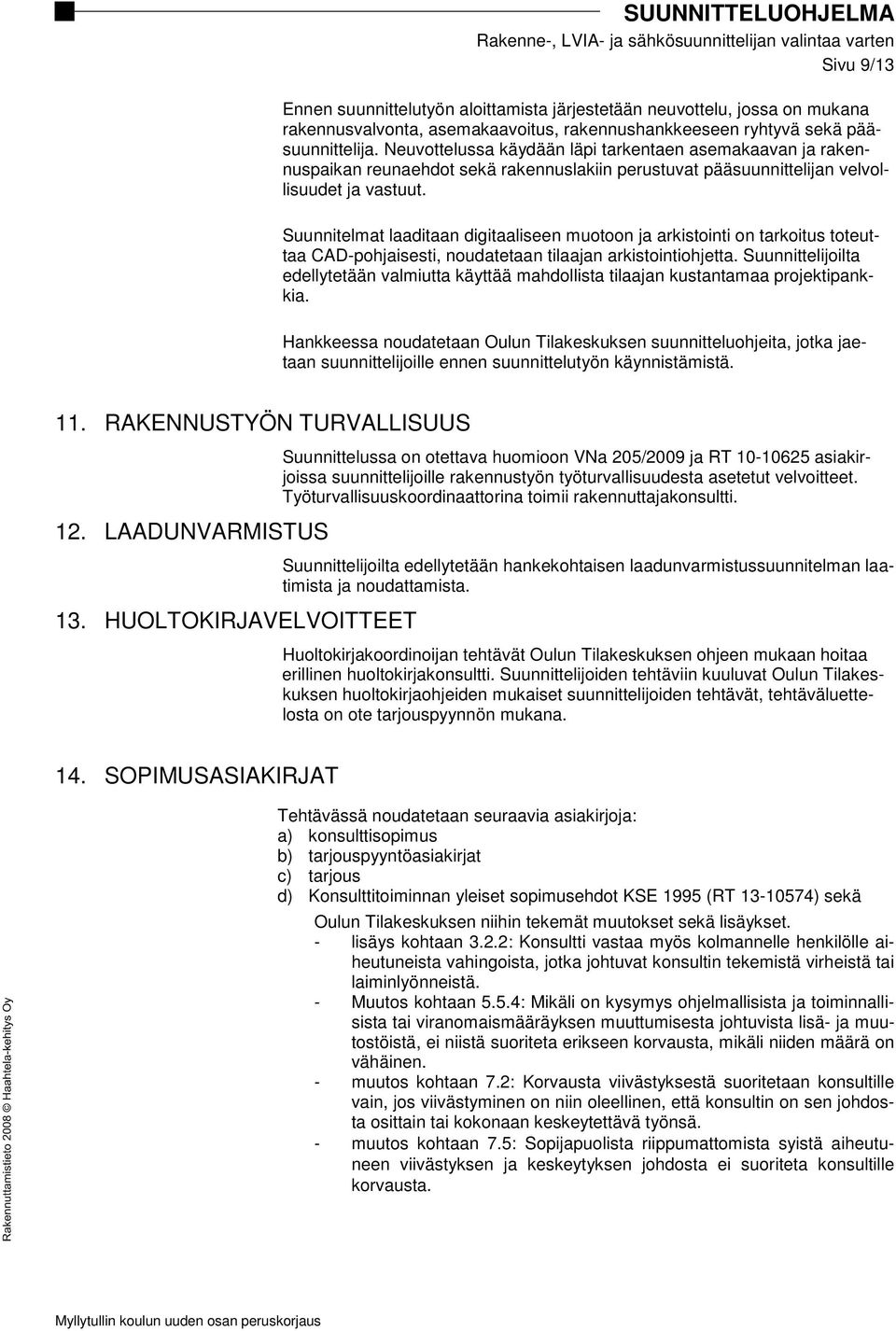 Suunnitelmat laaditaan digitaaliseen muotoon ja arkistointi on tarkoitus toteuttaa CAD-pohjaisesti, noudatetaan tilaajan arkistointiohjetta.