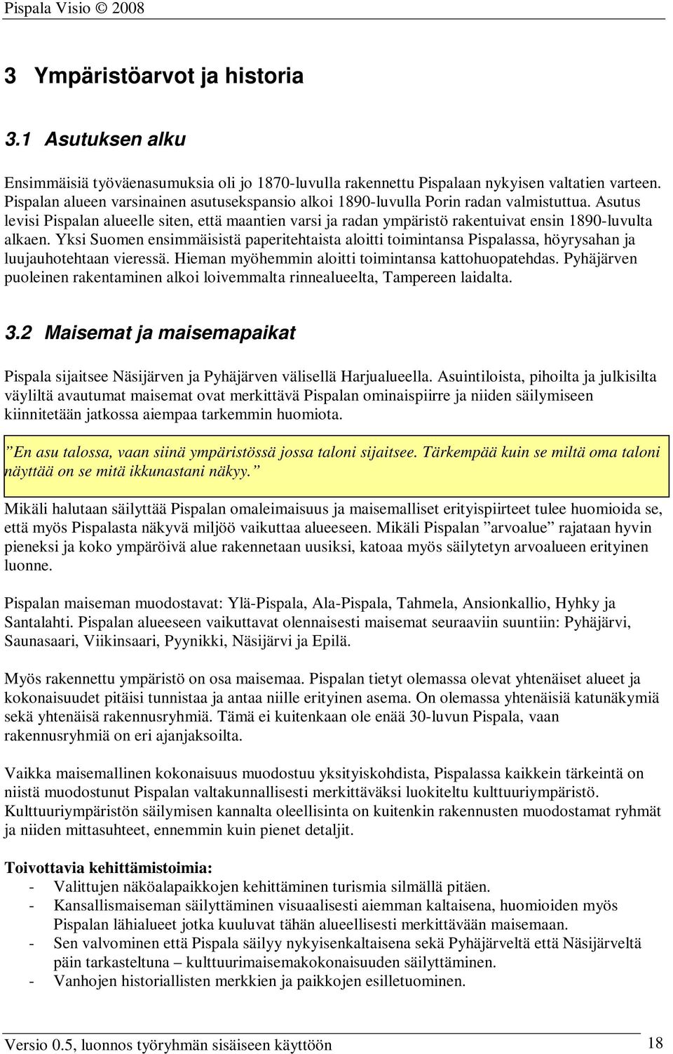 Asutus levisi Pispalan alueelle siten, että maantien varsi ja radan ympäristö rakentuivat ensin 1890-luvulta alkaen.