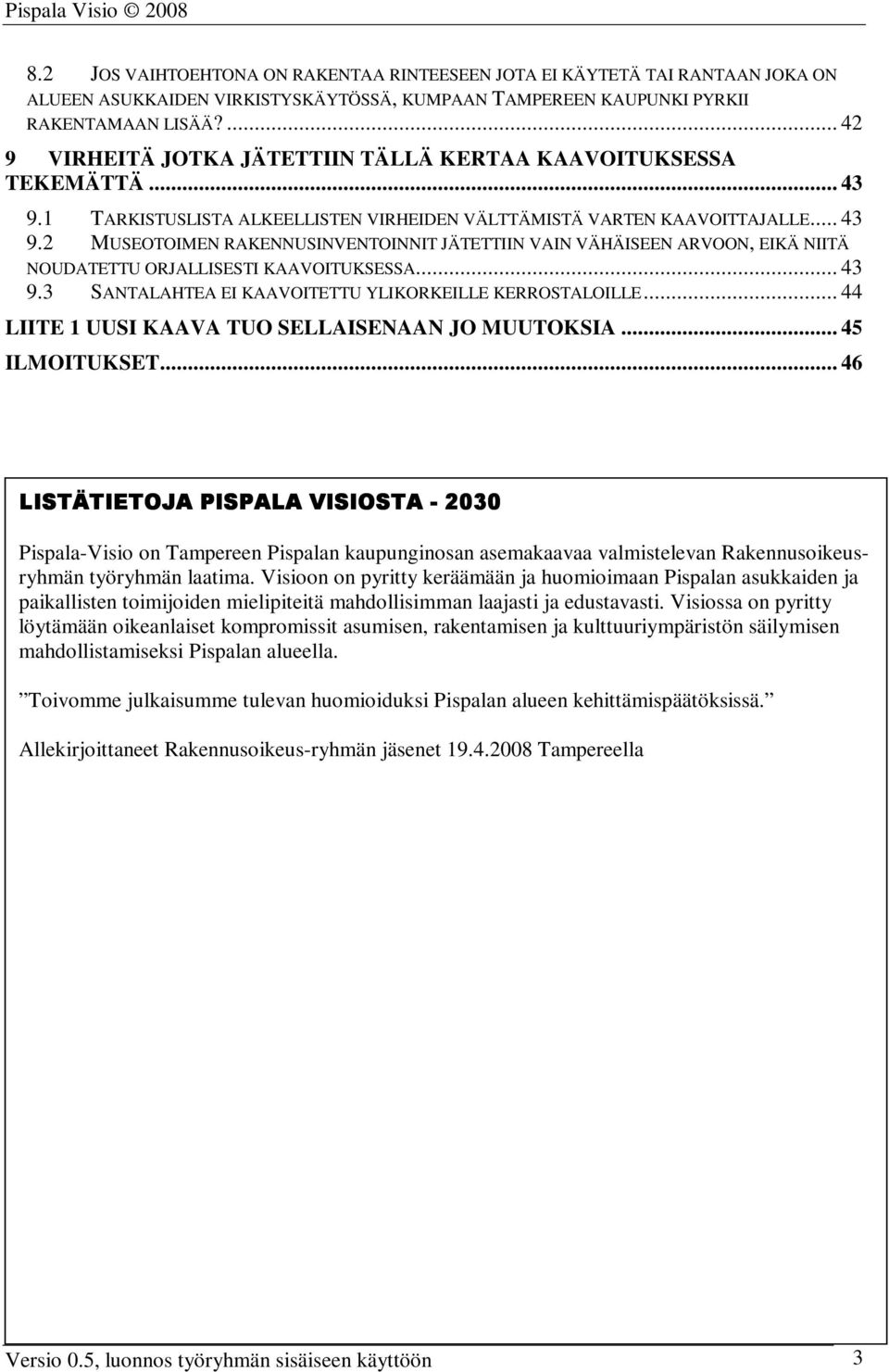 .. 43 9.3 SANTALAHTEA EI KAAVOITETTU YLIKORKEILLE KERROSTALOILLE... 44 LIITE 1 UUSI KAAVA TUO SELLAISENAAN JO MUUTOKSIA... 45 ILMOITUKSET.