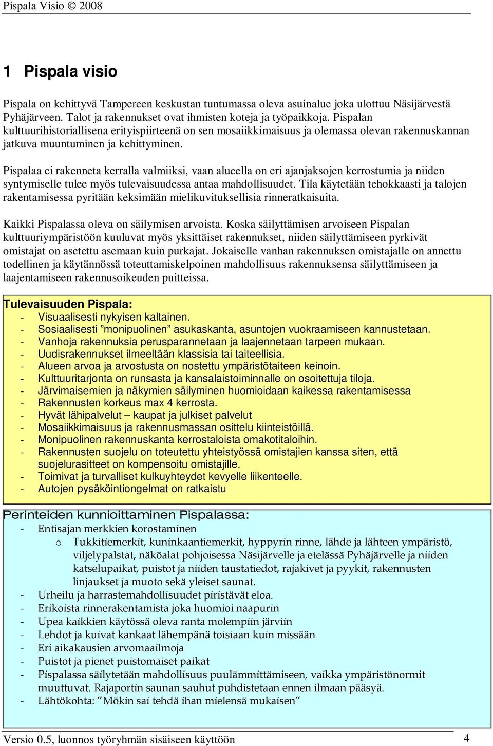 Pispalaa ei rakenneta kerralla valmiiksi, vaan alueella on eri ajanjaksojen kerrostumia ja niiden syntymiselle tulee myös tulevaisuudessa antaa mahdollisuudet.