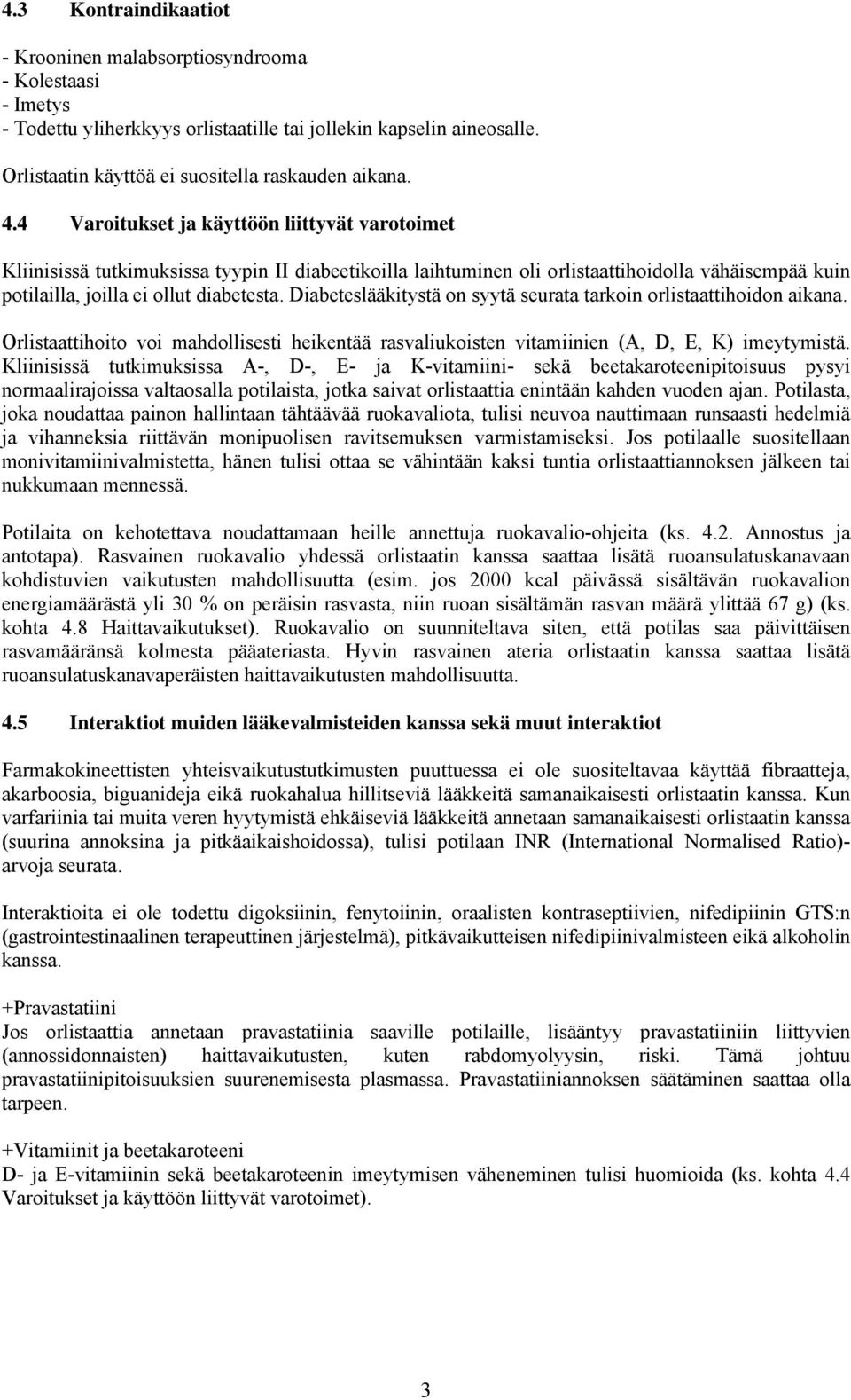 Diabeteslääkitystä on syytä seurata tarkoin orlistaattihoidon aikana. Orlistaattihoito voi mahdollisesti heikentää rasvaliukoisten vitamiinien (A, D, E, K) imeytymistä.