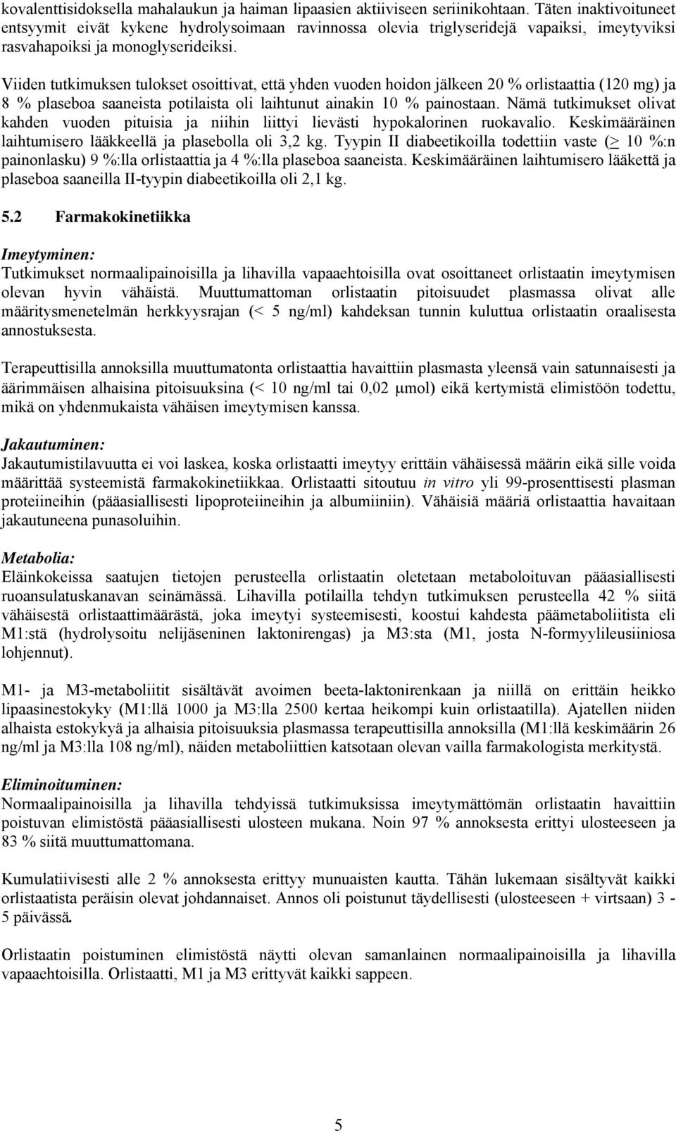 Viiden tutkimuksen tulokset osoittivat, että yhden vuoden hoidon jälkeen 20 % orlistaattia (120 mg) ja 8 % plaseboa saaneista potilaista oli laihtunut ainakin 10 % painostaan.