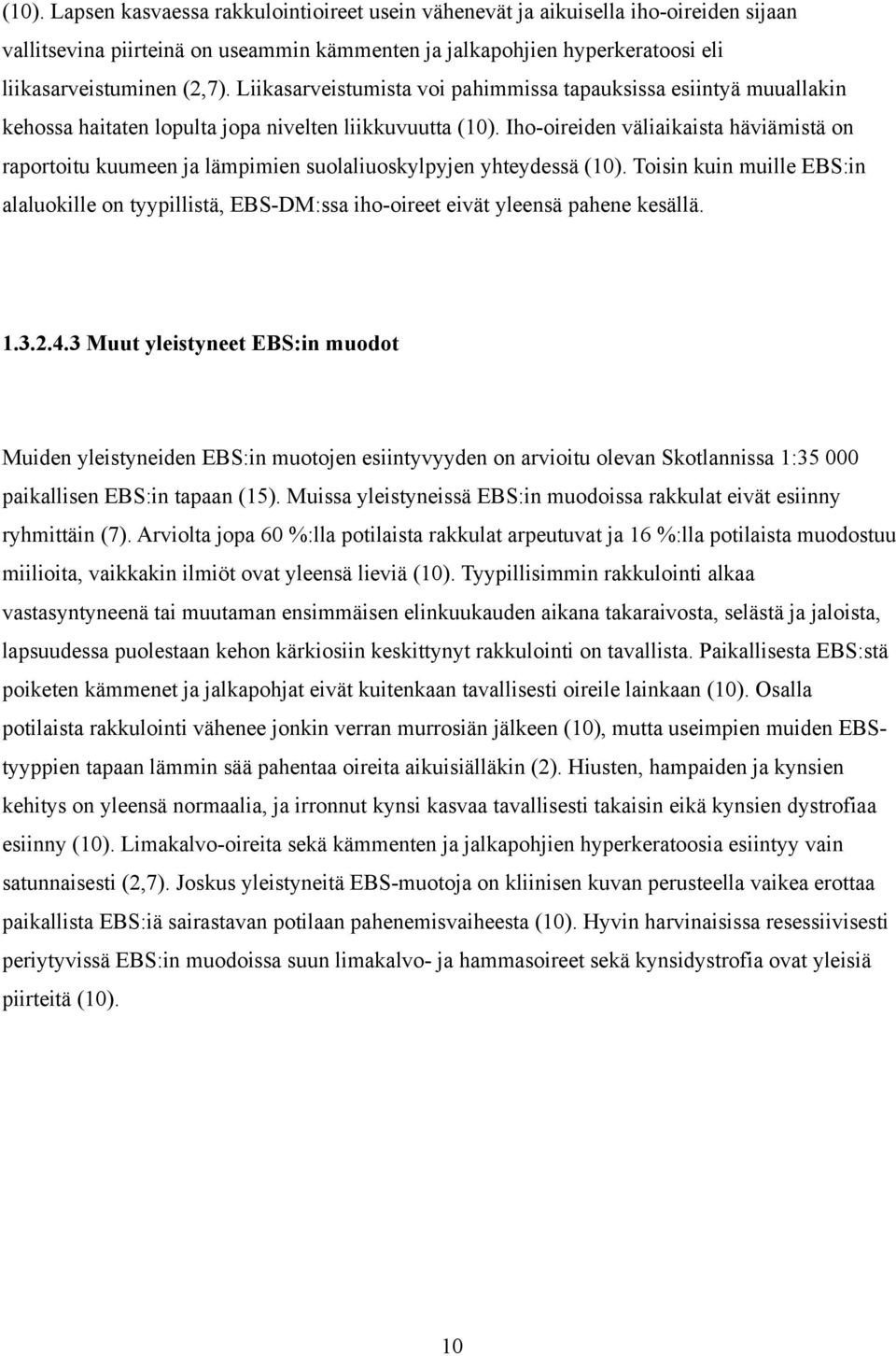 Iho-oireiden väliaikaista häviämistä on raportoitu kuumeen ja lämpimien suolaliuoskylpyjen yhteydessä (10).