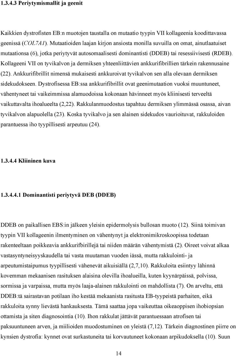 Kollageeni VII on tyvikalvon ja dermiksen yhteenliittävien ankkurifibrillien tärkein rakennusaine (22).