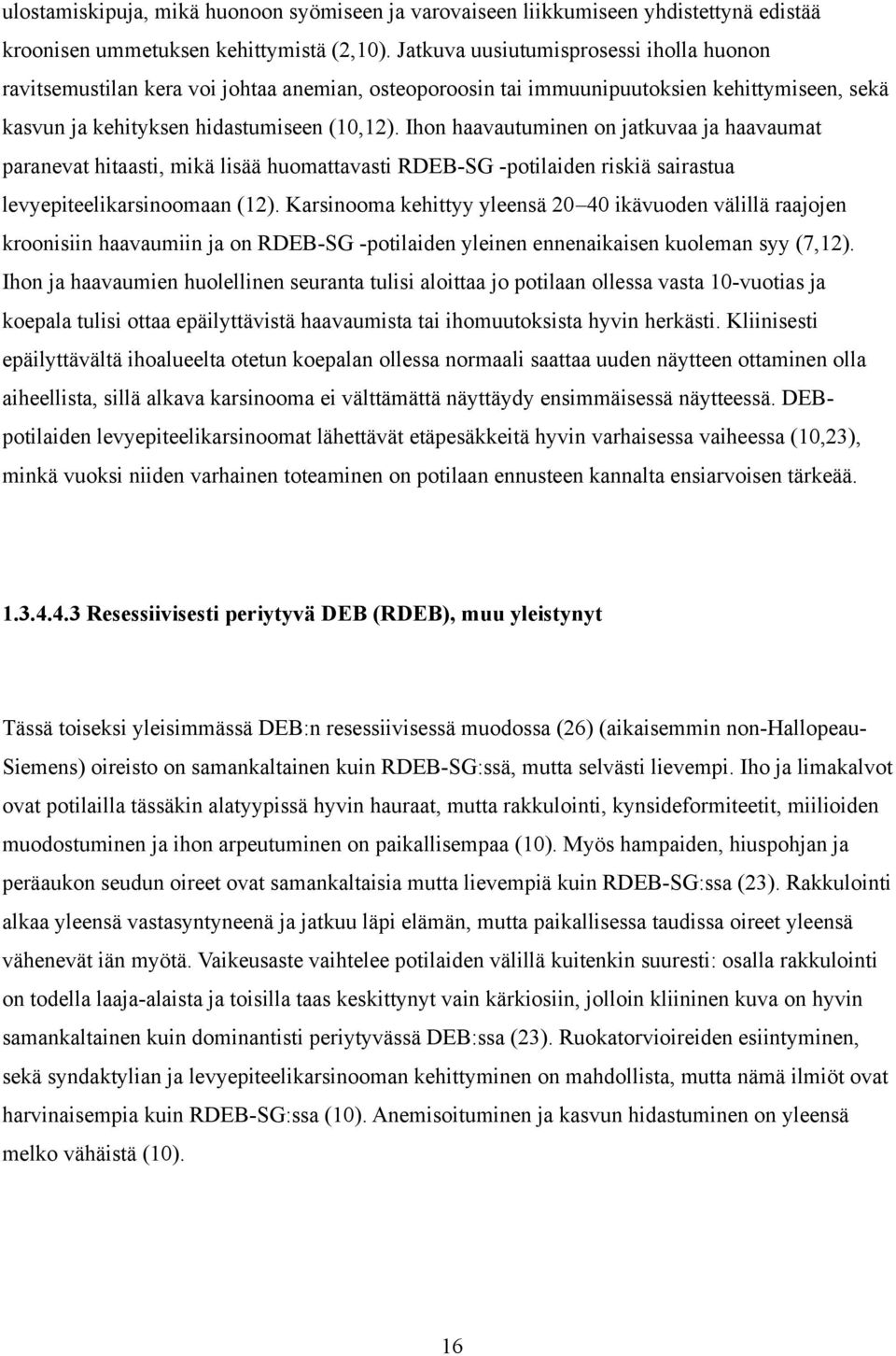 Ihon haavautuminen on jatkuvaa ja haavaumat paranevat hitaasti, mikä lisää huomattavasti RDEB-SG -potilaiden riskiä sairastua levyepiteelikarsinoomaan (12).