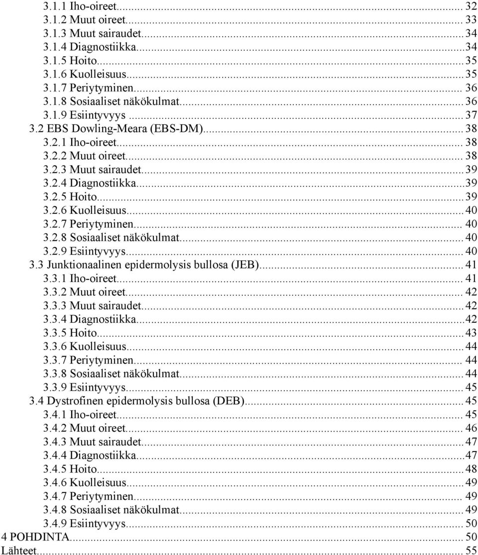 .. 40 3.2.8 Sosiaaliset näkökulmat...40 3.2.9 Esiintyvyys... 40 3.3 Junktionaalinen epidermolysis bullosa (JEB)... 41 3.3.1 Iho-oireet... 41 3.3.2 Muut oireet... 42 3.3.3 Muut sairaudet...42 3.3.4 Diagnostiikka.