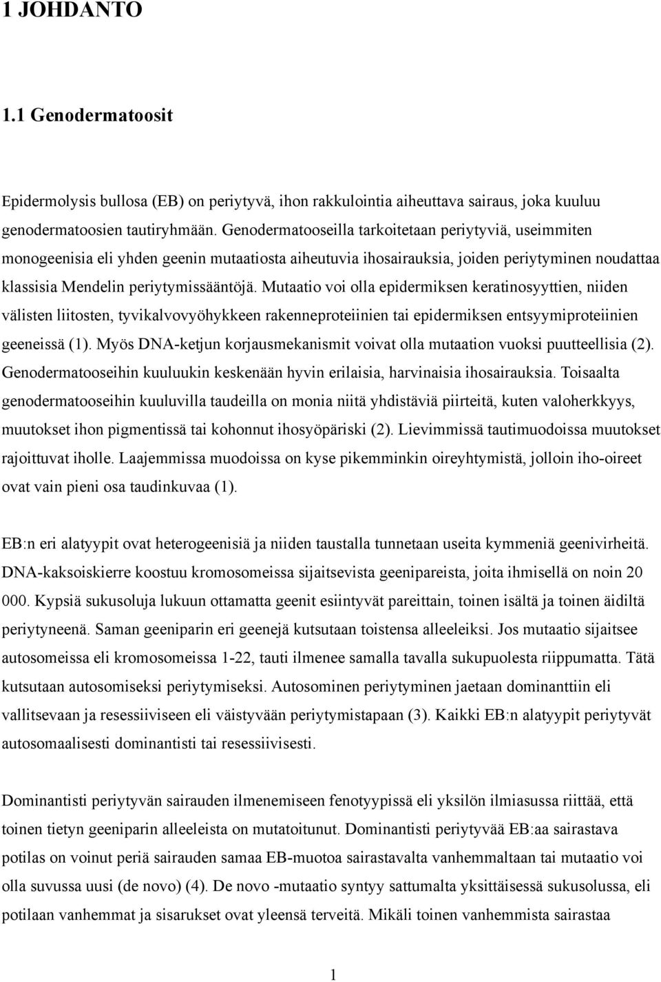 Mutaatio voi olla epidermiksen keratinosyyttien, niiden välisten liitosten, tyvikalvovyöhykkeen rakenneproteiinien tai epidermiksen entsyymiproteiinien geeneissä (1).