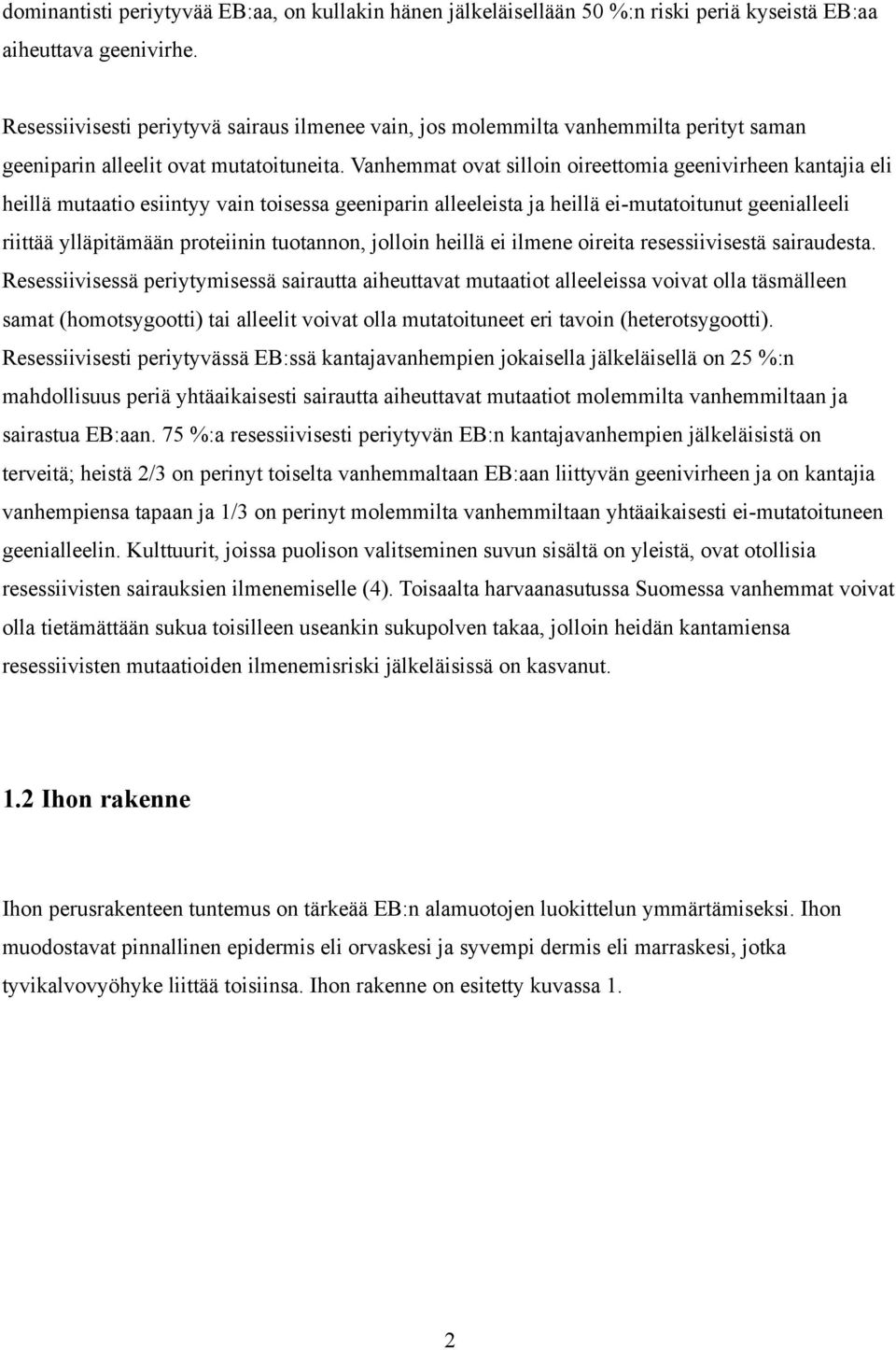 Vanhemmat ovat silloin oireettomia geenivirheen kantajia eli heillä mutaatio esiintyy vain toisessa geeniparin alleeleista ja heillä ei-mutatoitunut geenialleeli riittää ylläpitämään proteiinin